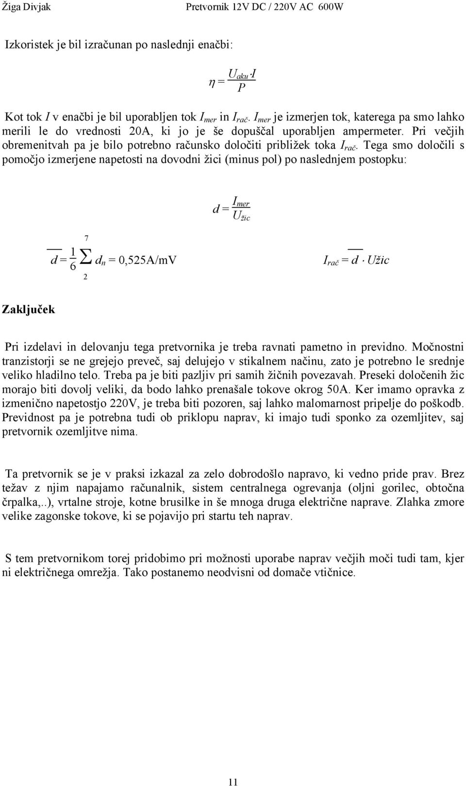 Tega smo določili s pomočjo izmerjene napetosti na dovodni žici (minus pol) po naslednjem postopku: 7 d = I mer U žic d = 1 6 Σ d n = 0,525A/mV 2 I rač = d Užic Zaključek Pri izdelavi in delovanju