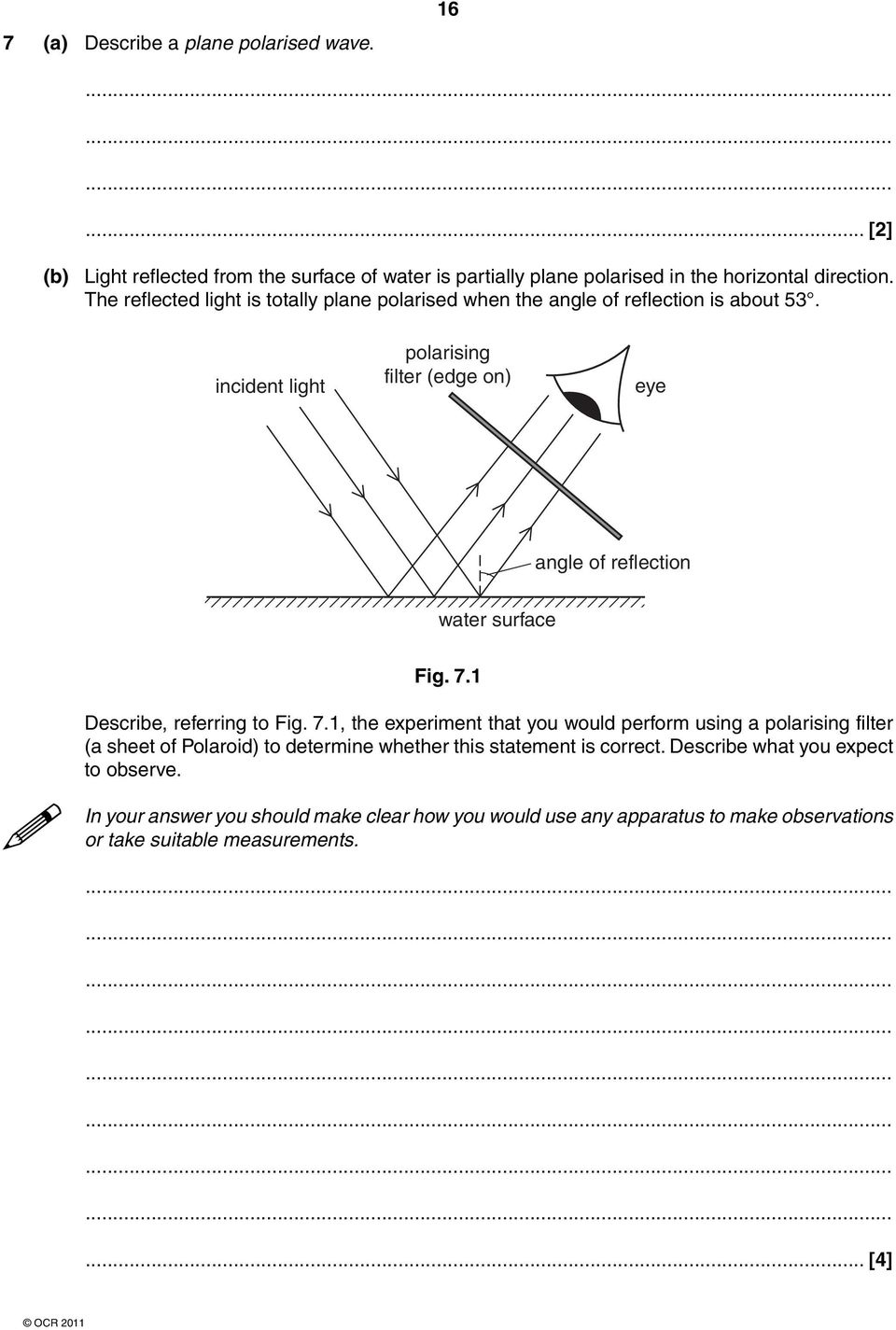 7.1 Describe, referring to Fig. 7.1, the experiment that you would perform using a polarising filter (a sheet of Polaroid) to determine whether this statement is correct.