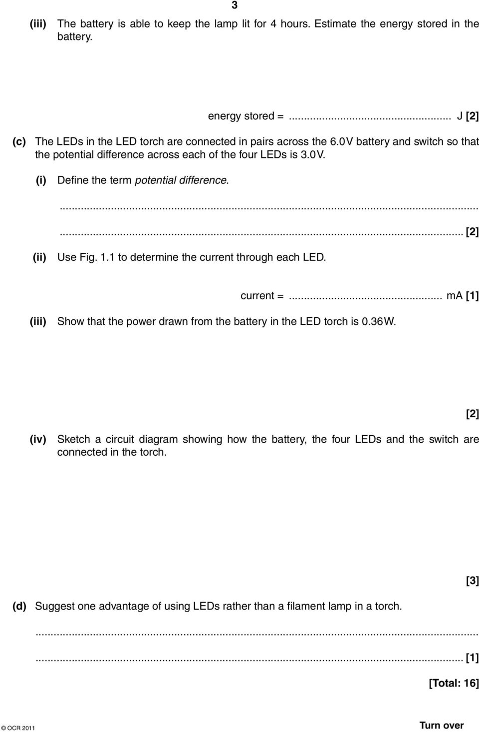 ... [2] (ii) Use Fig. 1.1 to determine the current through each LED. current =... ma [1] (iii) Show that the power drawn from the battery in the LED torch is 0.36 W.