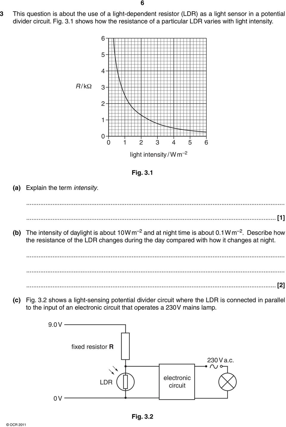 1 W m 2. Describe how the resistance of the LDR changes during the day compared with how it changes at night.......... [2] (c) Fig. 3.