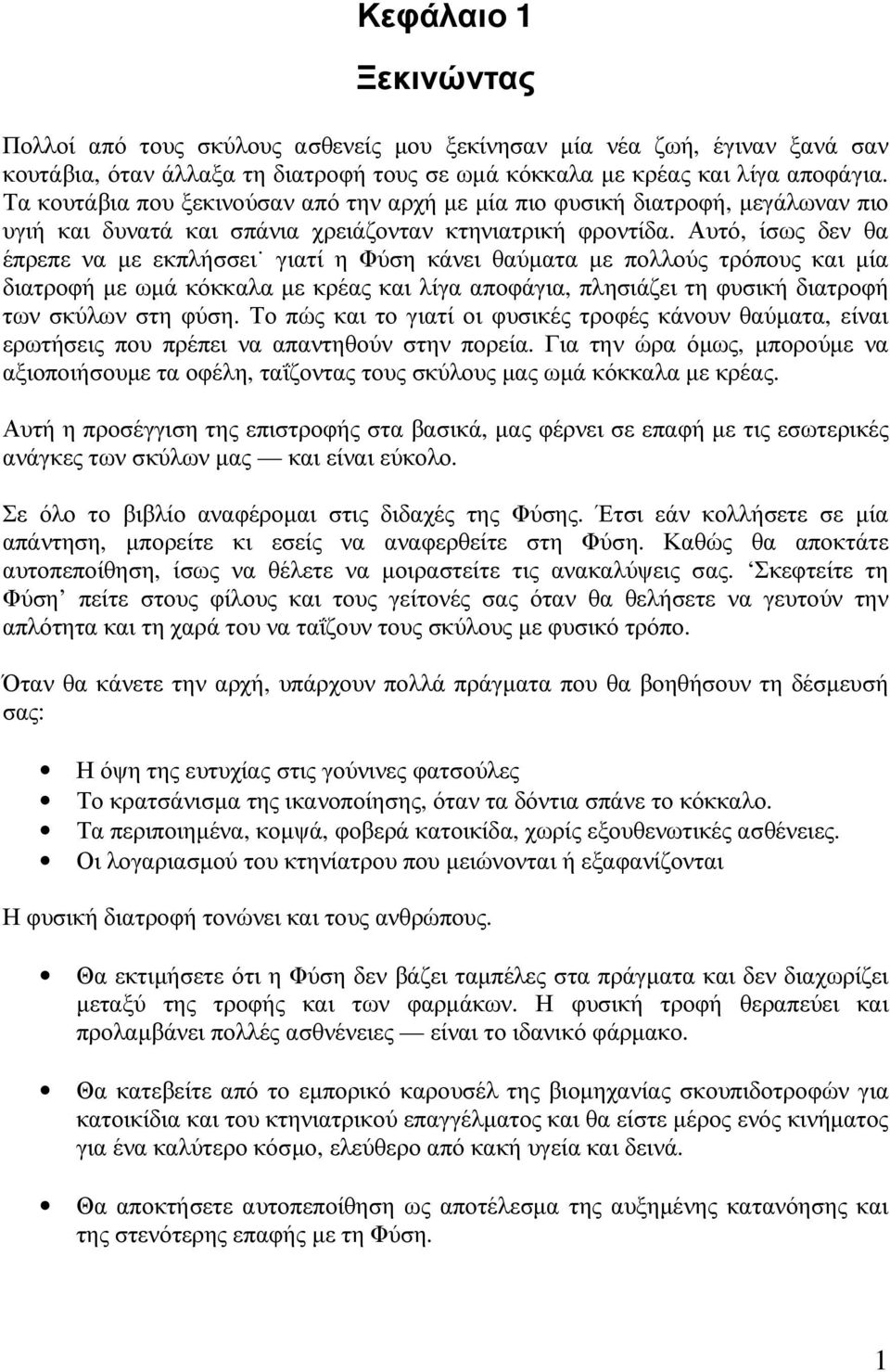 Αυτό, ίσως δεν θα έπρεπε να µε εκπλήσσει γιατί η Φύση κάνει θαύµατα µε πολλούς τρόπους και µία διατροφή µε ωµά κόκκαλα µε κρέας και λίγα αποφάγια, πλησιάζει τη φυσική διατροφή των σκύλων στη φύση.