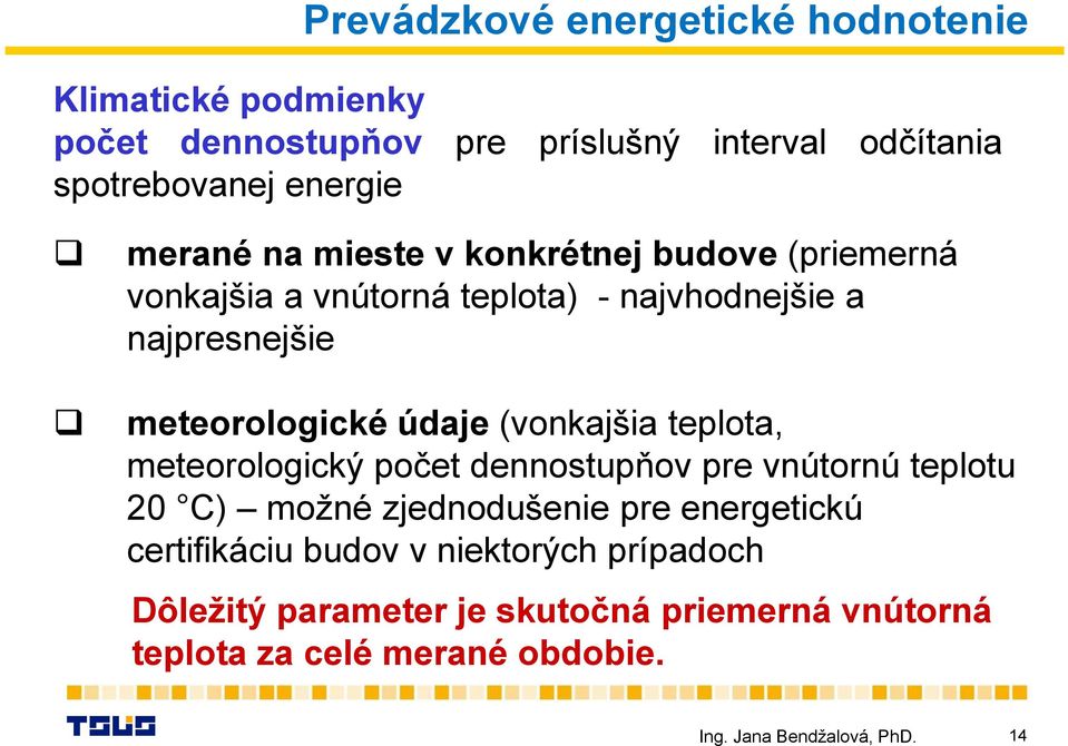 meteorologické údaje (vonkajšia teplota, meteorologický počet dennostupňov pre vnútornú teplotu 20 C) možné zjednodušenie pre