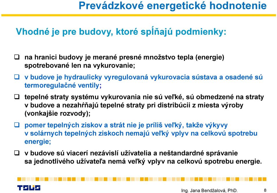 nezahŕňajú tepelné straty pri distribúcii z miesta výroby (vonkajšie rozvody); pomer tepelných ziskov a strát nie je príliš veľký, takže výkyvy v solárnych tepelných ziskoch