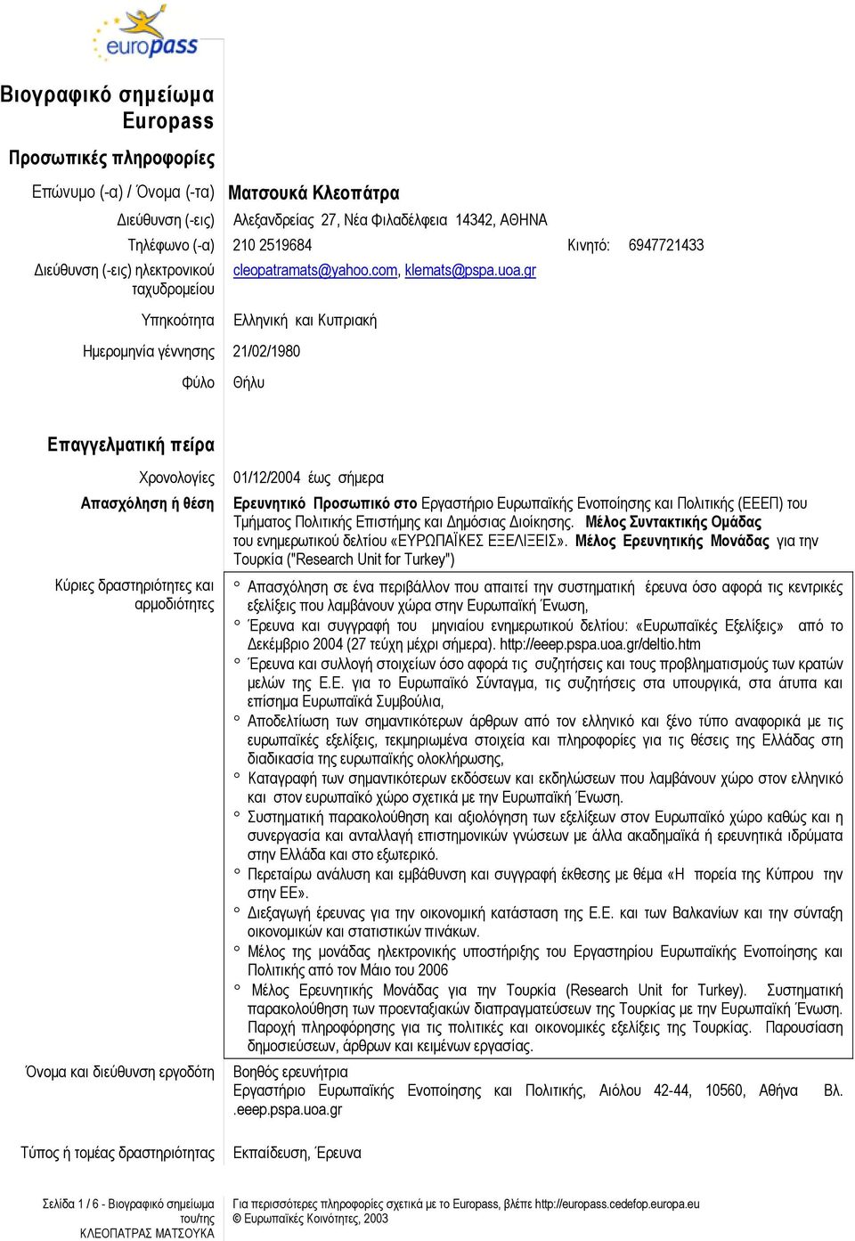 gr Υπηκοότητα Ελληνική και Κυπριακή Ημερομηνία γέννησης 21/02/1980 Φύλο Θήλυ Επαγγελματική πείρα Χρονολογίες πασχόληση ή θέση Κύριες δραστηριότητες και αρμοδιότητες Όνομα και διεύθυνση εργοδότη Τύπος