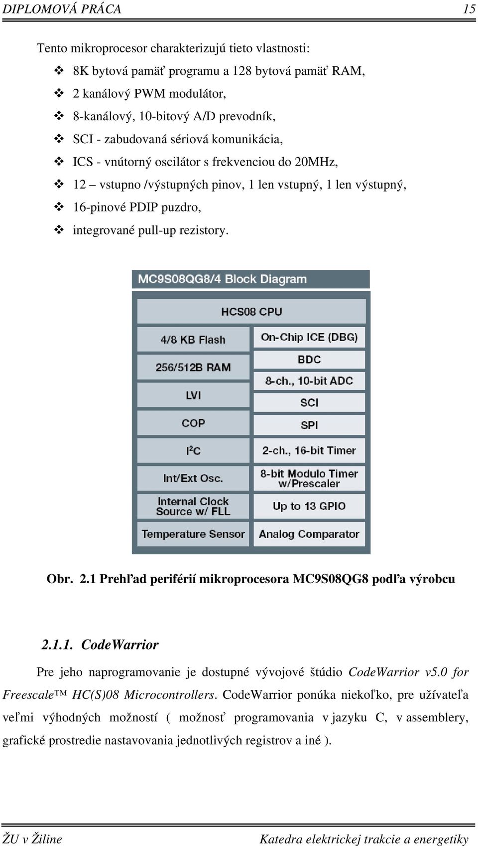 rezistory. Obr. 2.1 Prehľad periférií mikroprocesora MC9S08QG8 podľa výrobcu 2.1.1. CodeWarrior Pre jeho naprogramovanie je dostupné vývojové štúdio CodeWarrior v5.