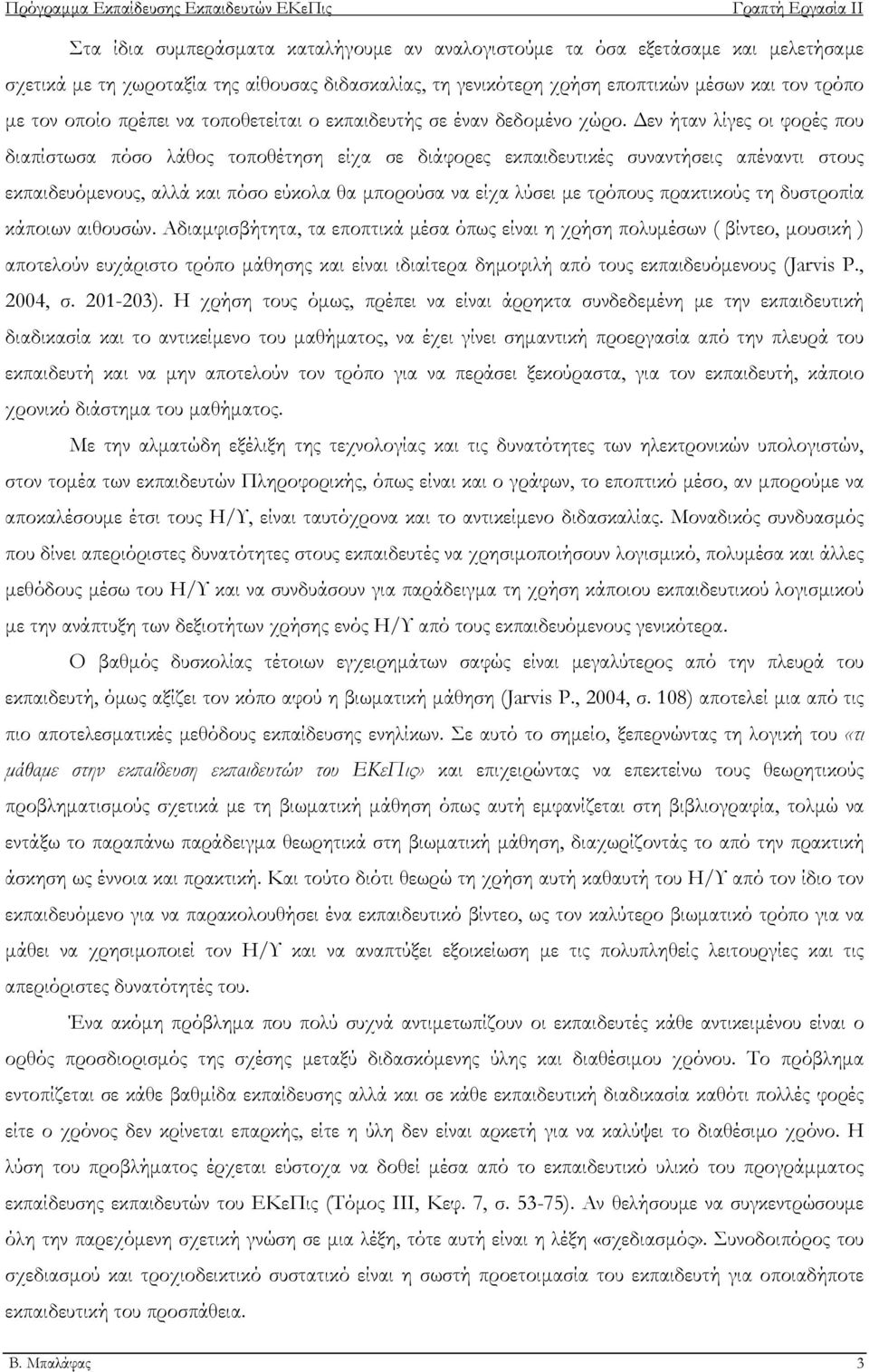 Δεν ήταν λίγες οι φορές που διαπίστωσα πόσο λάθος τοποθέτηση είχα σε διάφορες εκπαιδευτικές συναντήσεις απέναντι στους εκπαιδευόμενους, αλλά και πόσο εύκολα θα μπορούσα να είχα λύσει με τρόπους