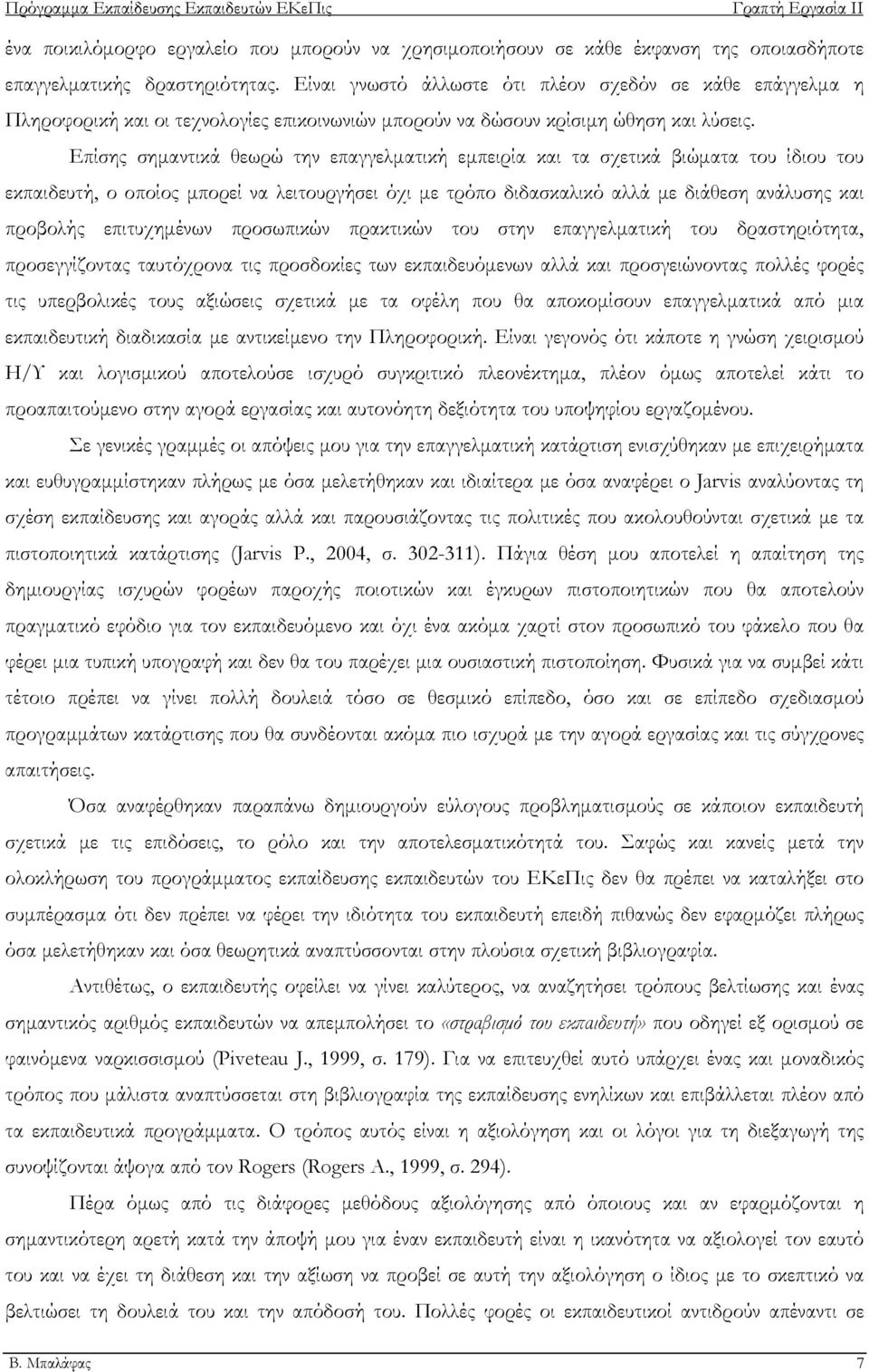 Επίσης σημαντικά θεωρώ την επαγγελματική εμπειρία και τα σχετικά βιώματα του ίδιου του εκπαιδευτή, ο οποίος μπορεί να λειτουργήσει όχι με τρόπο διδασκαλικό αλλά με διάθεση ανάλυσης και προβολής