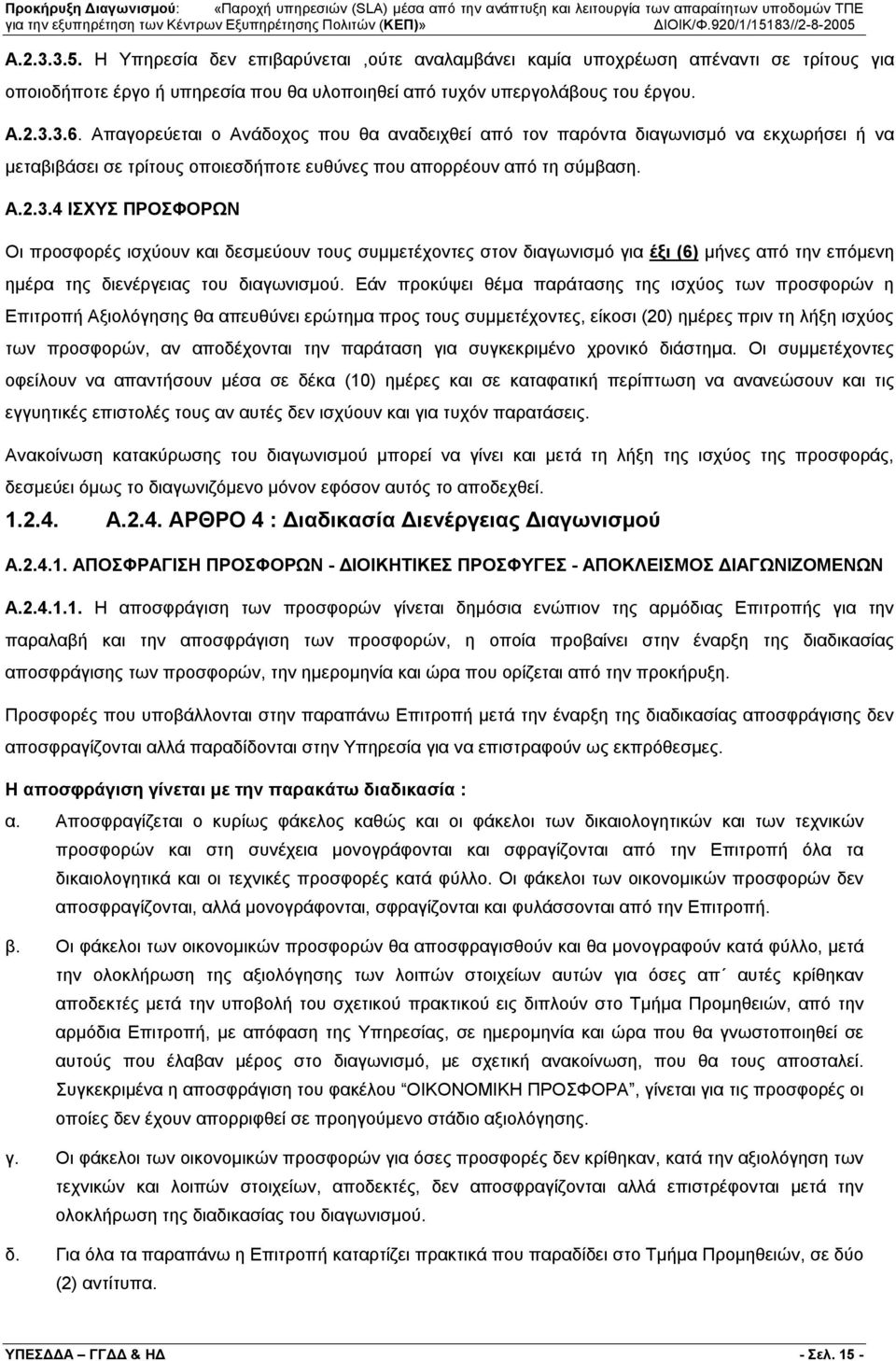 4 ΙΣΧΥΣ ΠΡΟΣΦΟΡΩΝ Οι προσφορές ισχύουν και δεσμεύουν τους συμμετέχοντες στον διαγωνισμό για έξι (6) μήνες από την επόμενη ημέρα της διενέργειας του διαγωνισμού.