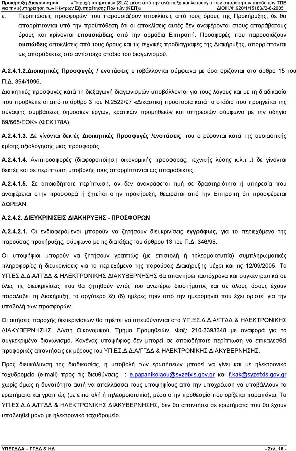 Προσφορές που παρουσιάζουν ουσιώδεις αποκλίσεις από τους όρους και τις τεχνικές προδιαγραφές της Διακήρυξης, απορρίπτονται ως απαράδεκτες στο αντίστοιχο στάδιο του διαγωνισμού. Α.2.