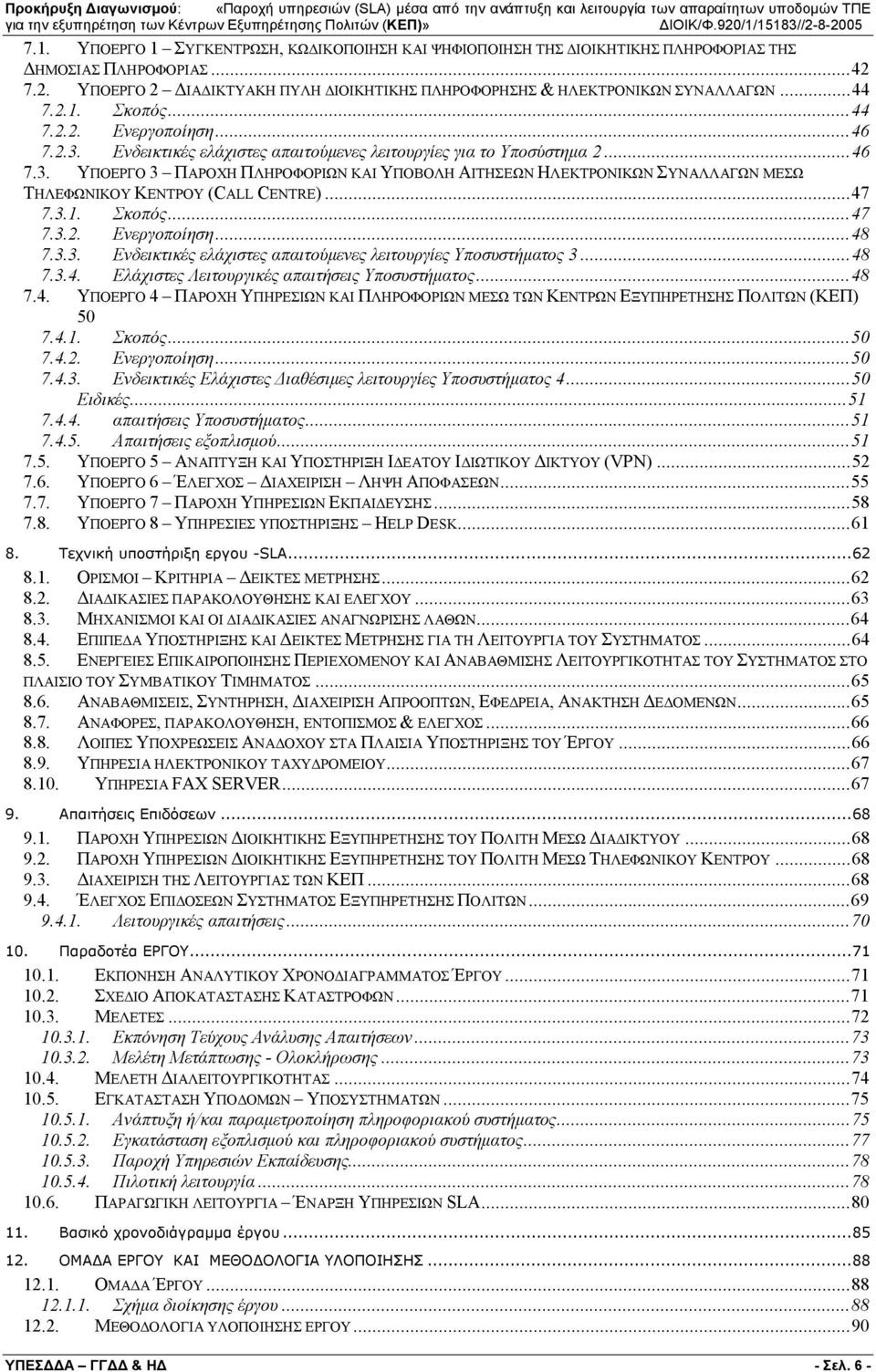 ..47 7.3.1. Σκοπός...47 7.3.2. Ενεργοποίηση...48 7.3.3. Ενδεικτικές ελάχιστες απαιτούμενες λειτουργίες Υποσυστήματος 3...48 7.3.4. Ελάχιστες Λειτουργικές απαιτήσεις Υποσυστήματος...48 7.4. ΥΠΟΕΡΓΟ 4 ΠΑΡΟΧΗ ΥΠΗΡΕΣΙΩΝ ΚΑΙ ΠΛΗΡΟΦΟΡΙΩΝ ΜΕΣΩ ΤΩΝ ΚΕΝΤΡΩΝ ΕΞΥΠΗΡΕΤΗΣΗΣ ΠΟΛΙΤΩΝ (ΚΕΠ) 50 7.