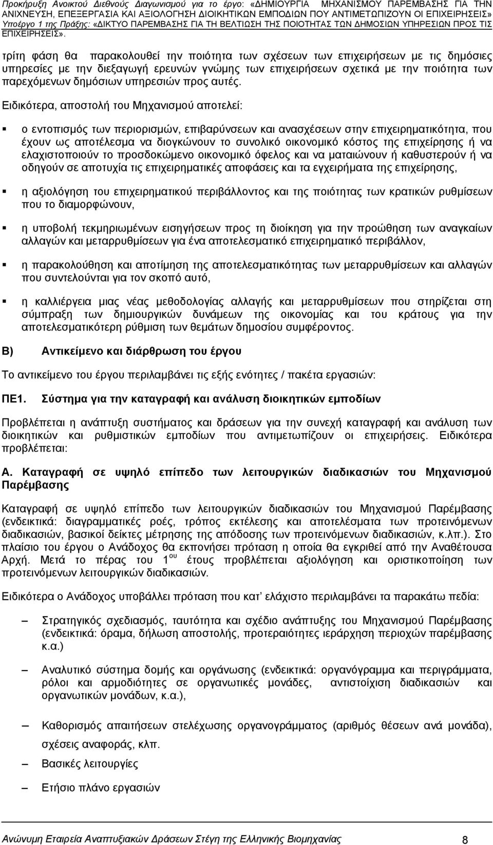 Ειδικότερα, αποστολή του Μηχανισμού αποτελεί: ο εντοπισμός των περιορισμών, επιβαρύνσεων και ανασχέσεων στην επιχειρηματικότητα, που έχουν ως αποτέλεσμα να διογκώνουν το συνολικό οικονομικό κόστος