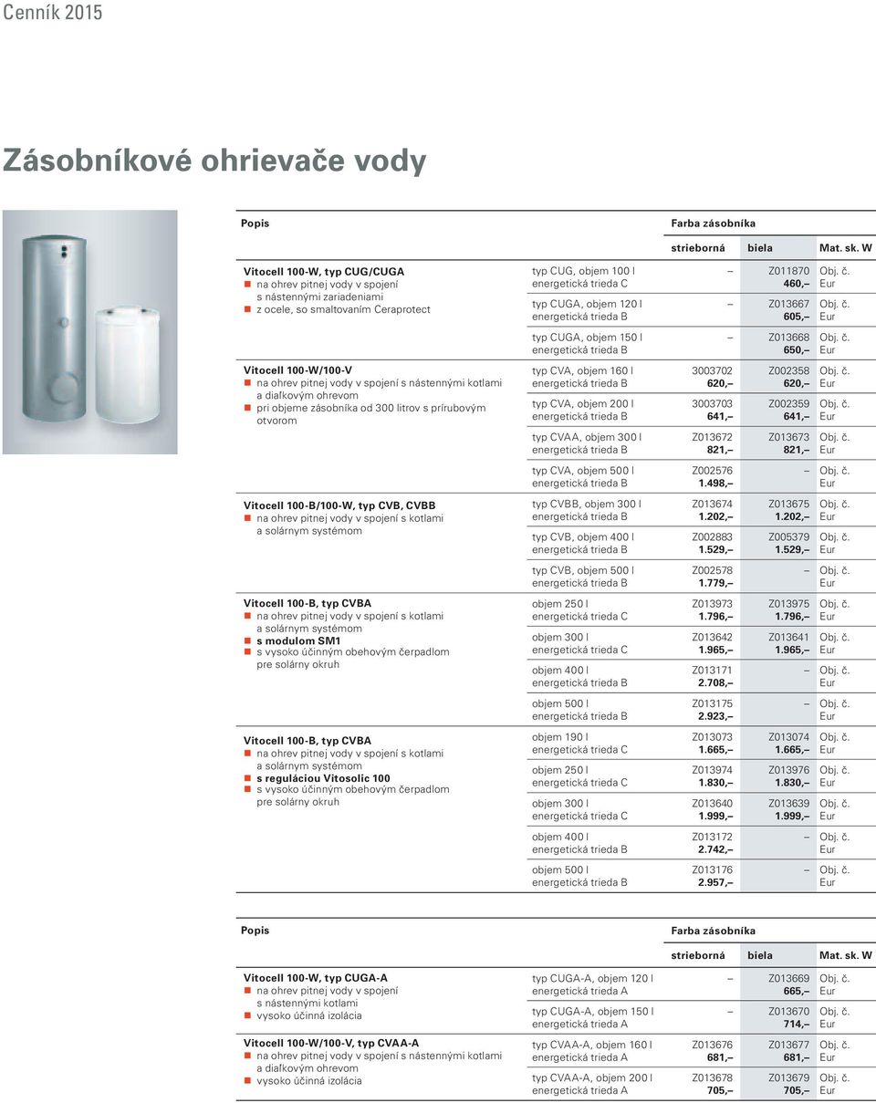 kotlami a solárnym systémom Vitocell 100-B, typ CVBA na ohrev pitnej vody v spojení s kotlami a solárnym systémom s modulom SM1 s vysoko účinným obehovým čerpadlom pre solárny okruh Vitocell 100-B,