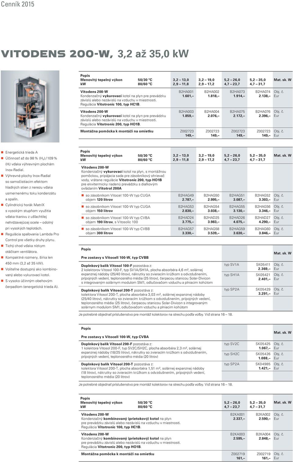 914, B2HA074 2.138, Vitodens 200- Kondenzačný vykurovací kotol na plyn pre prevádzku závislú alebo nezávislú na vzduchu v miestnosti. Regulácia Vitotronic 200, typ HO1B. B2HA003 1.859, B2HA004 2.