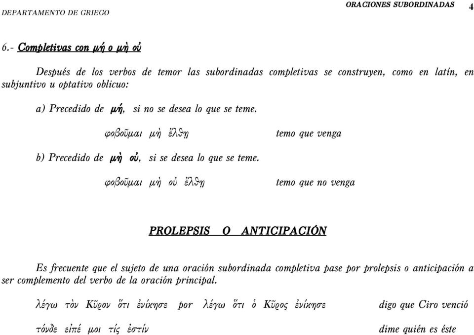 φοβοῦμαι μὴ οὐ ἔλθῃ temo que no venga PROLEPSIS O ANTICIPACIÓN Es frecuente que el sujeto de una oración subordinada completiva pase por prolepsis o