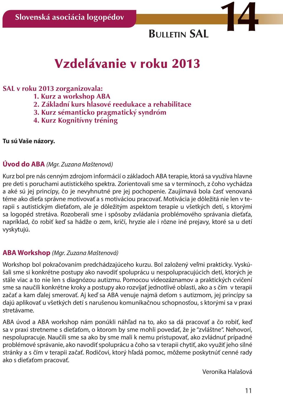 Zuzana Maštenová) Kurz bol pre nás cenným zdrojom informácií o základoch ABA terapie, ktorá sa využíva hlavne pre deti s poruchami autistického spektra.