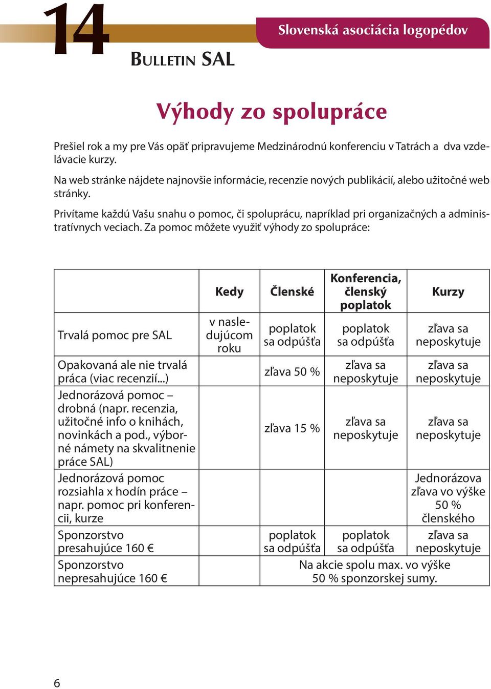 Privítame každú Vašu snahu o pomoc, či spoluprácu, napríklad pri organizačných a administratívnych veciach.