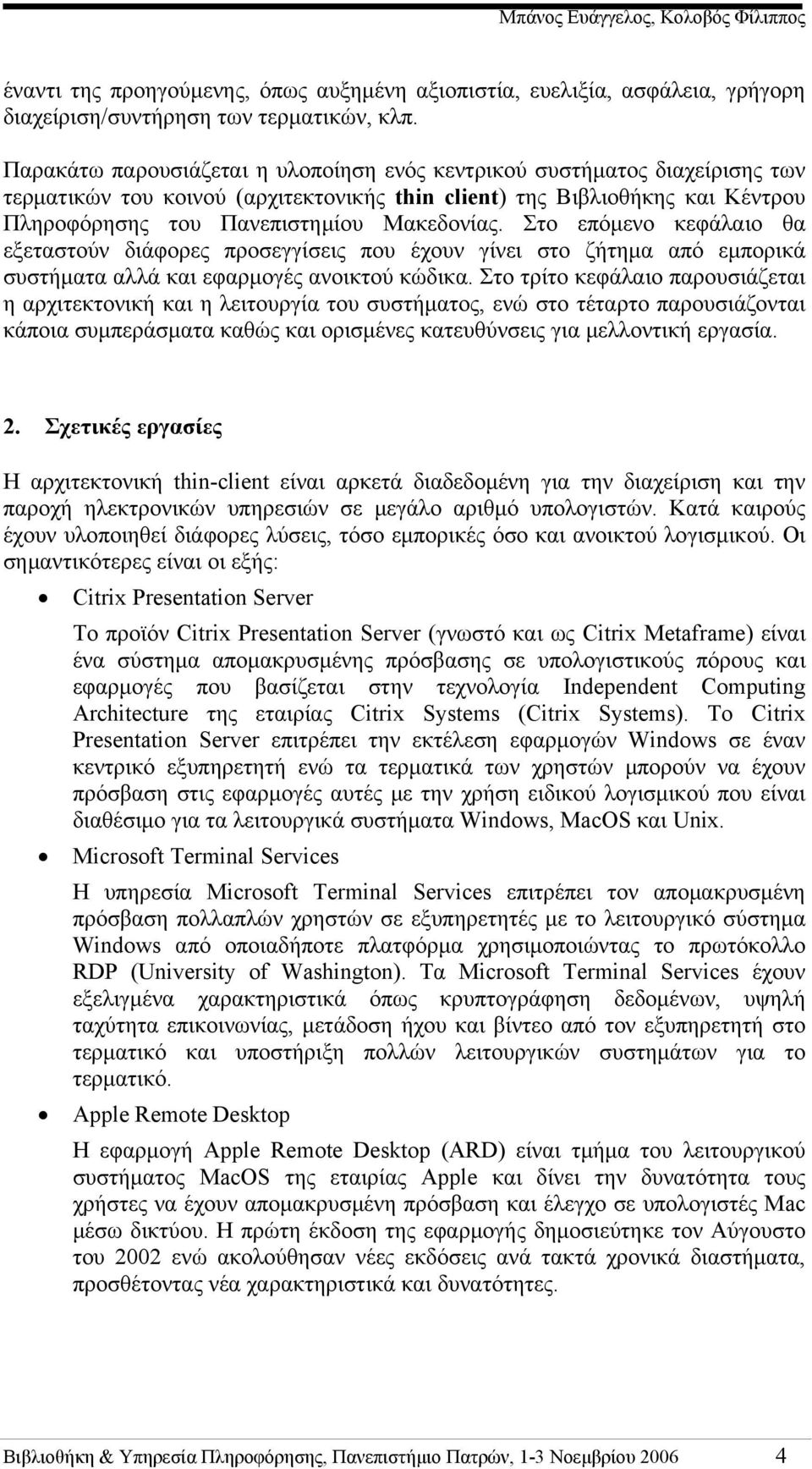 Στο επόμενο κεφάλαιο θα εξεταστούν διάφορες προσεγγίσεις που έχουν γίνει στο ζήτημα από εμπορικά συστήματα αλλά και εφαρμογές ανοικτού κώδικα.