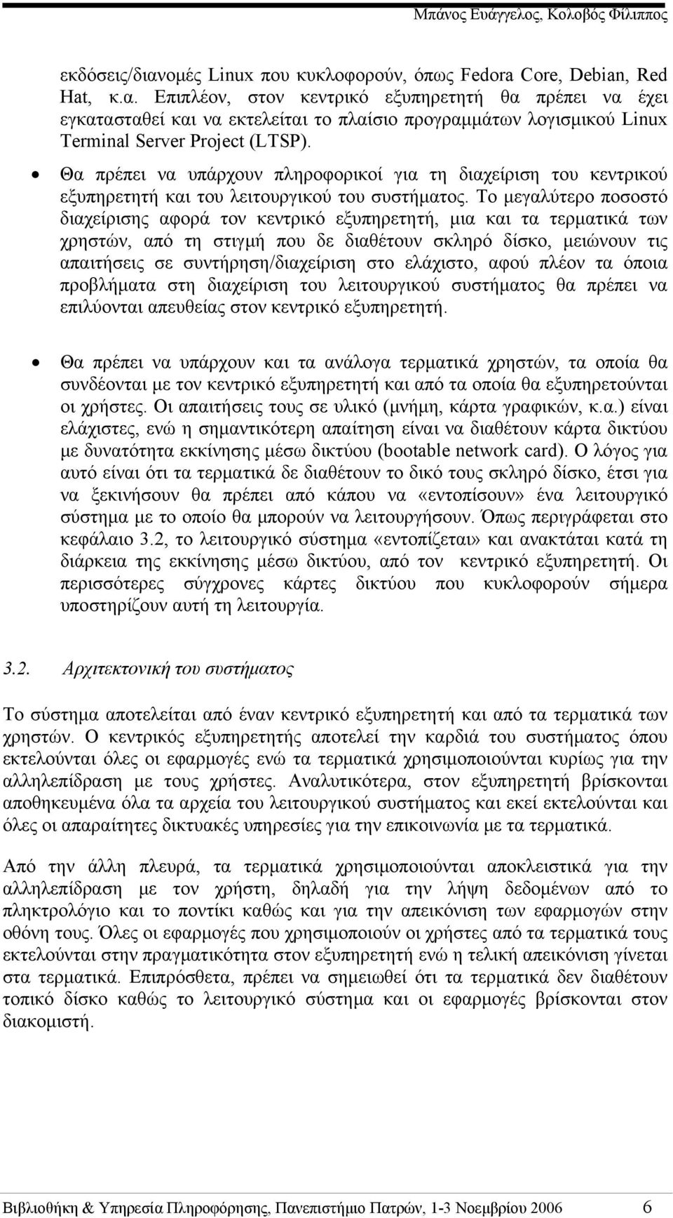 Το μεγαλύτερο ποσοστό διαχείρισης αφορά τον κεντρικό εξυπηρετητή, μια και τα τερματικά των χρηστών, από τη στιγμή που δε διαθέτουν σκληρό δίσκο, μειώνουν τις απαιτήσεις σε συντήρηση/διαχείριση στο