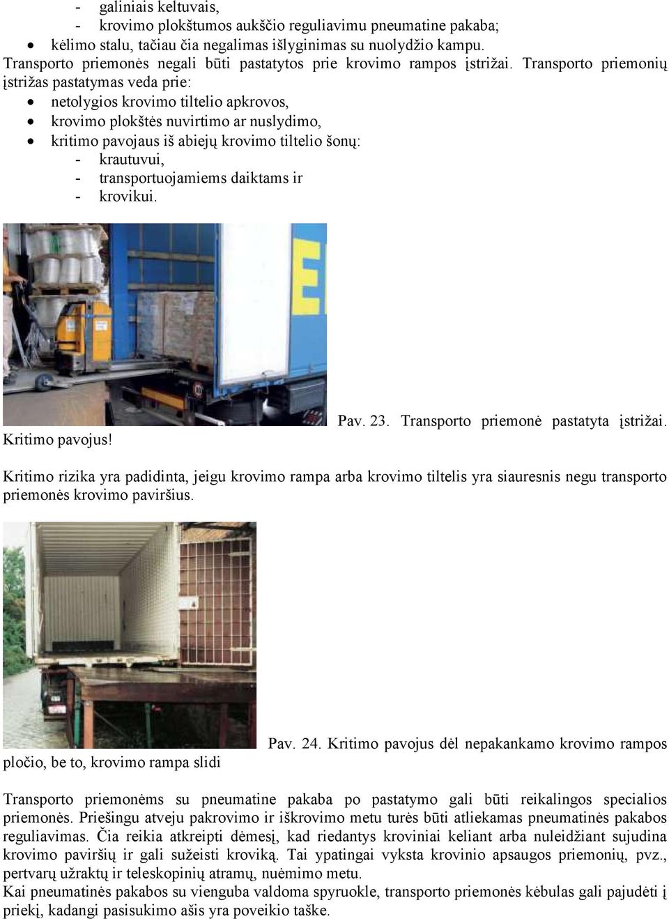 Transporto priemonių įstriţas pastatymas veda prie: netolygios krovimo tiltelio apkrovos, krovimo plokštės nuvirtimo ar nuslydimo, kritimo pavojaus iš abiejų krovimo tiltelio šonų: - krautuvui, -