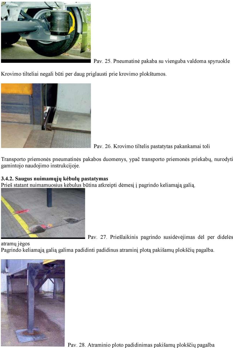 instrukcijoje. 3.4.2. Saugus nuimamųjų kėbulų pastatymas Prieš statant nuimamuosius kėbulus būtina atkreipti dėmesį į pagrindo keliamąją galią. Pav. 27.