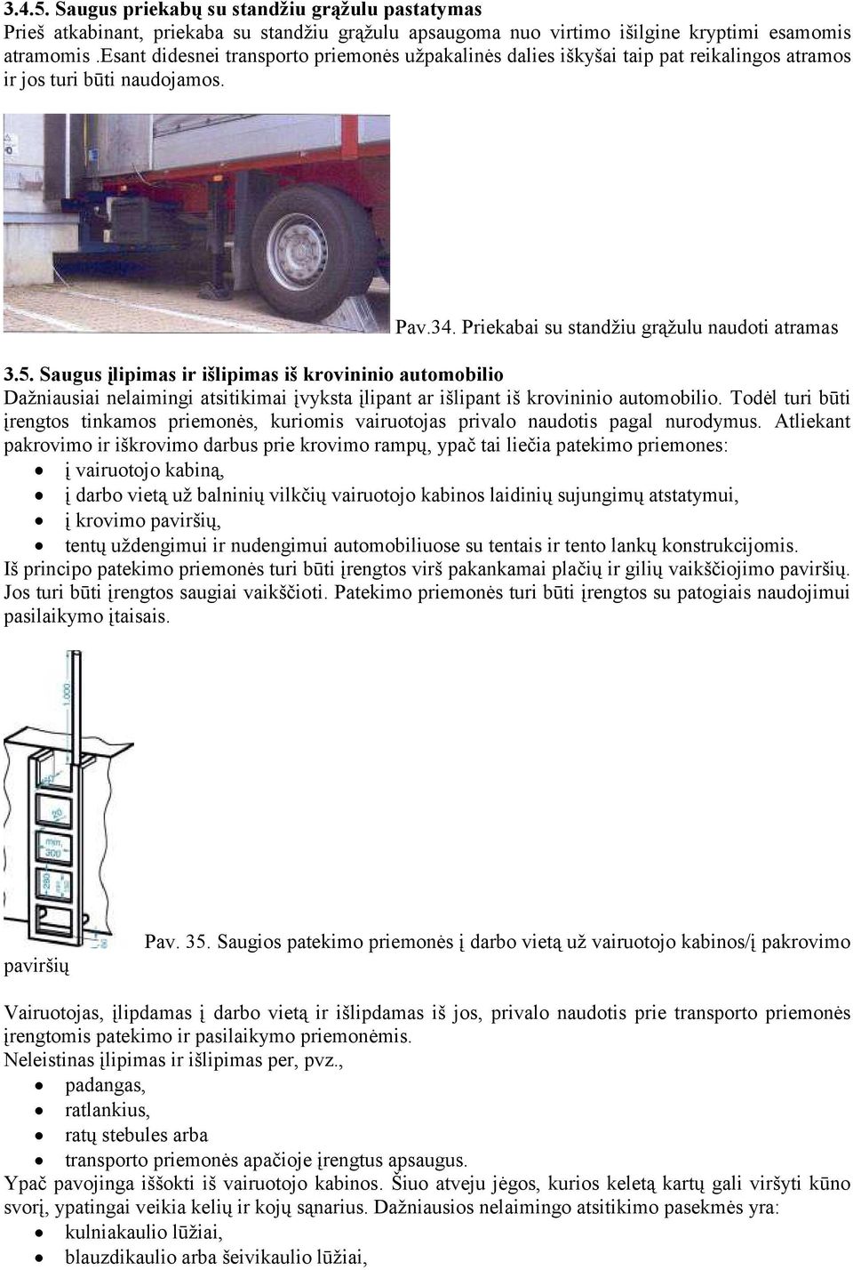 Saugus įlipimas ir išlipimas iš krovininio automobilio Daţniausiai nelaimingi atsitikimai įvyksta įlipant ar išlipant iš krovininio automobilio.