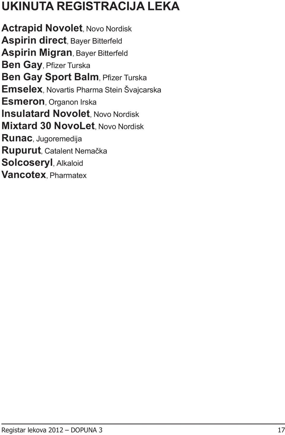 Švajcarska Esmeron, Organon Irska Insulatard Novolet, Novo Nordisk Mixtard 30 NovoLet, Novo Nordisk Runac,