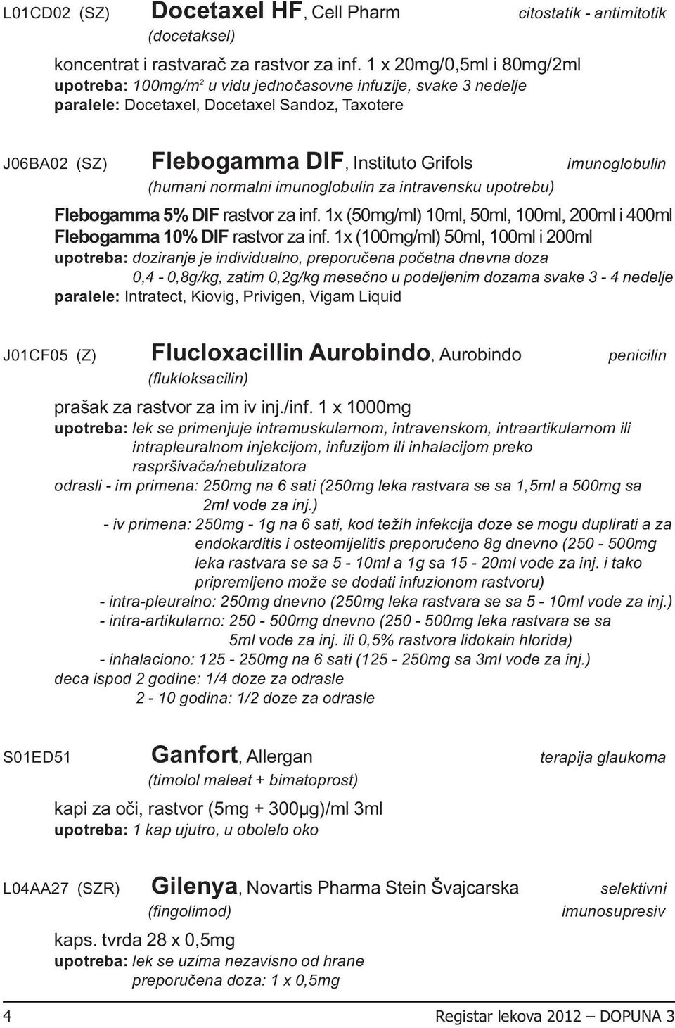 normalni imunoglobulin za intravensku upotrebu) Flebogamma 5% DIF rastvor za inf. 1x (50mg/ml) 10ml, 50ml, 100ml, 200ml i 400ml Flebogamma 10% DIF rastvor za inf.