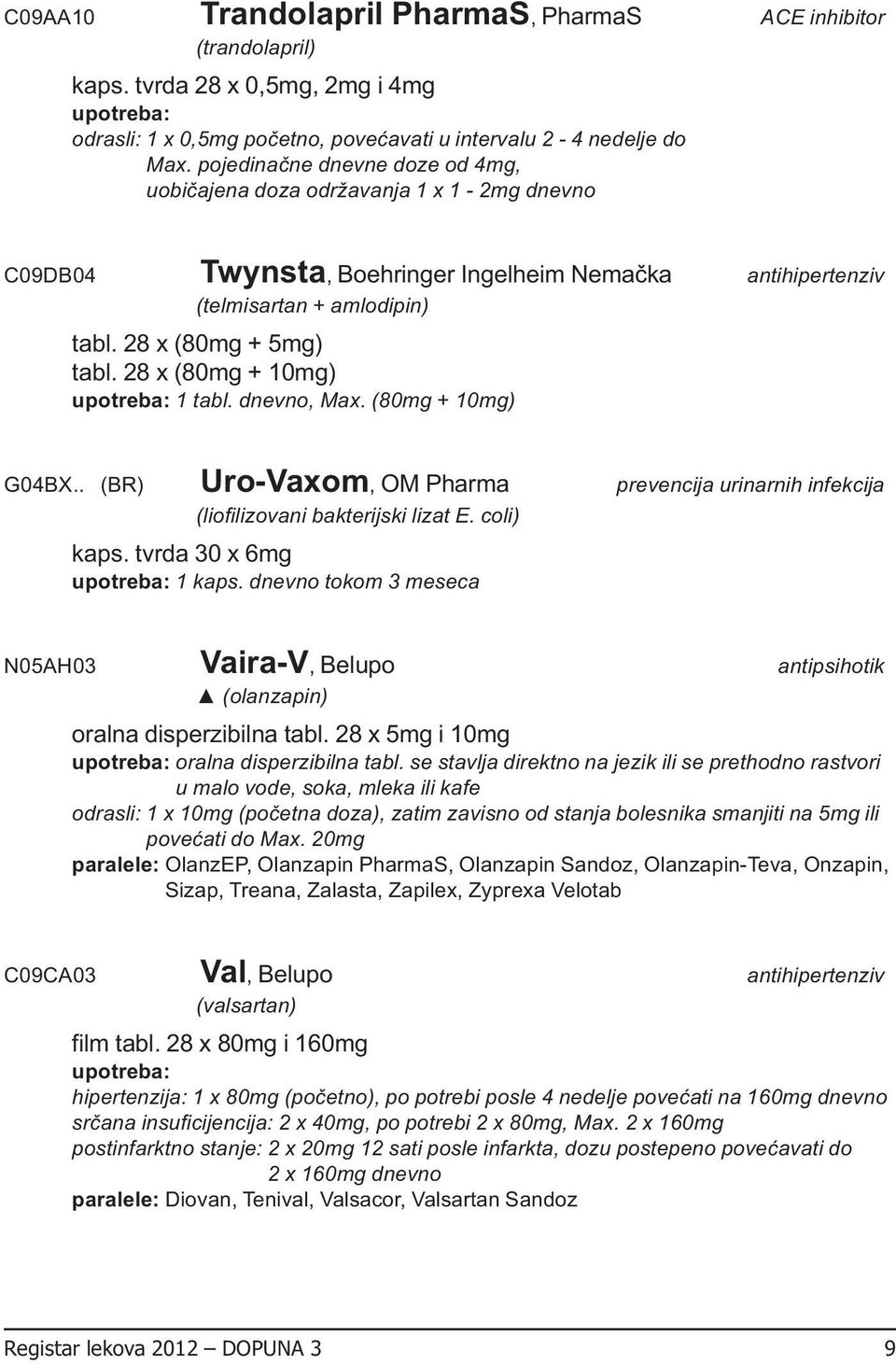 28 x (80mg + 10mg) 1 tabl. dnevno, Max. (80mg + 10mg) G04BX.. (BR) Uro-Vaxom, OM Pharma prevencija urinarnih infekcija (liofilizovani bakterijski lizat E. coli) kaps. tvrda 30 x 6mg 1 kaps.