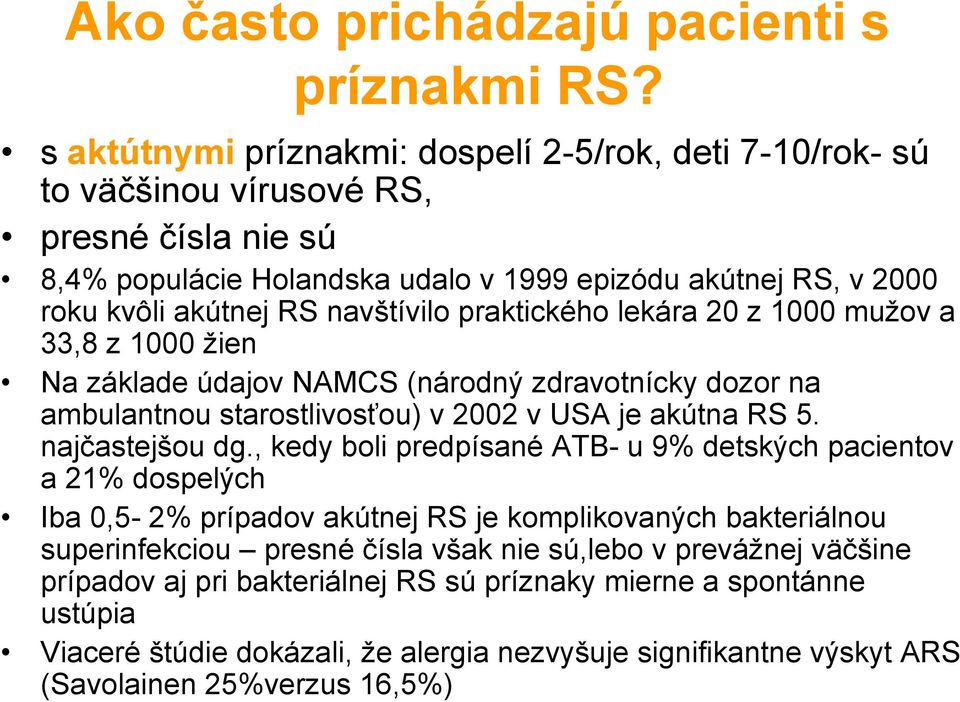 navštívilo praktického lekára 20 z 1000 mužov a 33,8 z 1000 žien Na základe údajov NAMCS (národný zdravotnícky dozor na ambulantnou starostlivosťou) v 2002 v USA je akútna RS 5. najčastejšou dg.