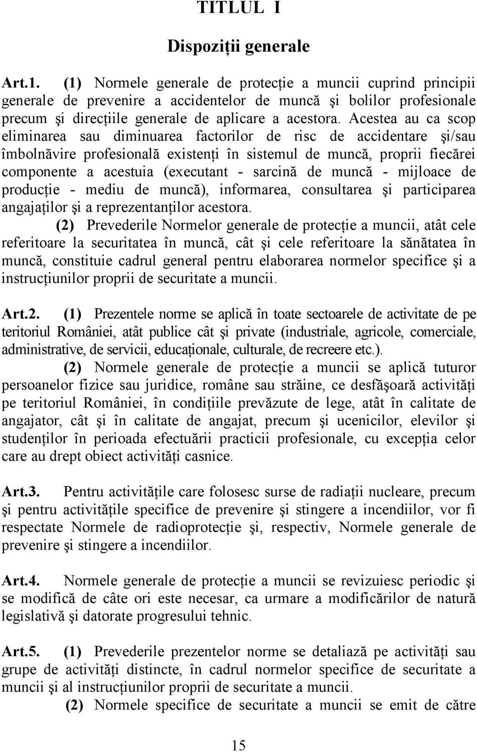 Acestea au ca scop eliminarea sau diminuarea factorilor de risc de accidentare şi/sau îmbolnăvire profesională existenţi în sistemul de muncă, proprii fiecărei componente a acestuia (executant -