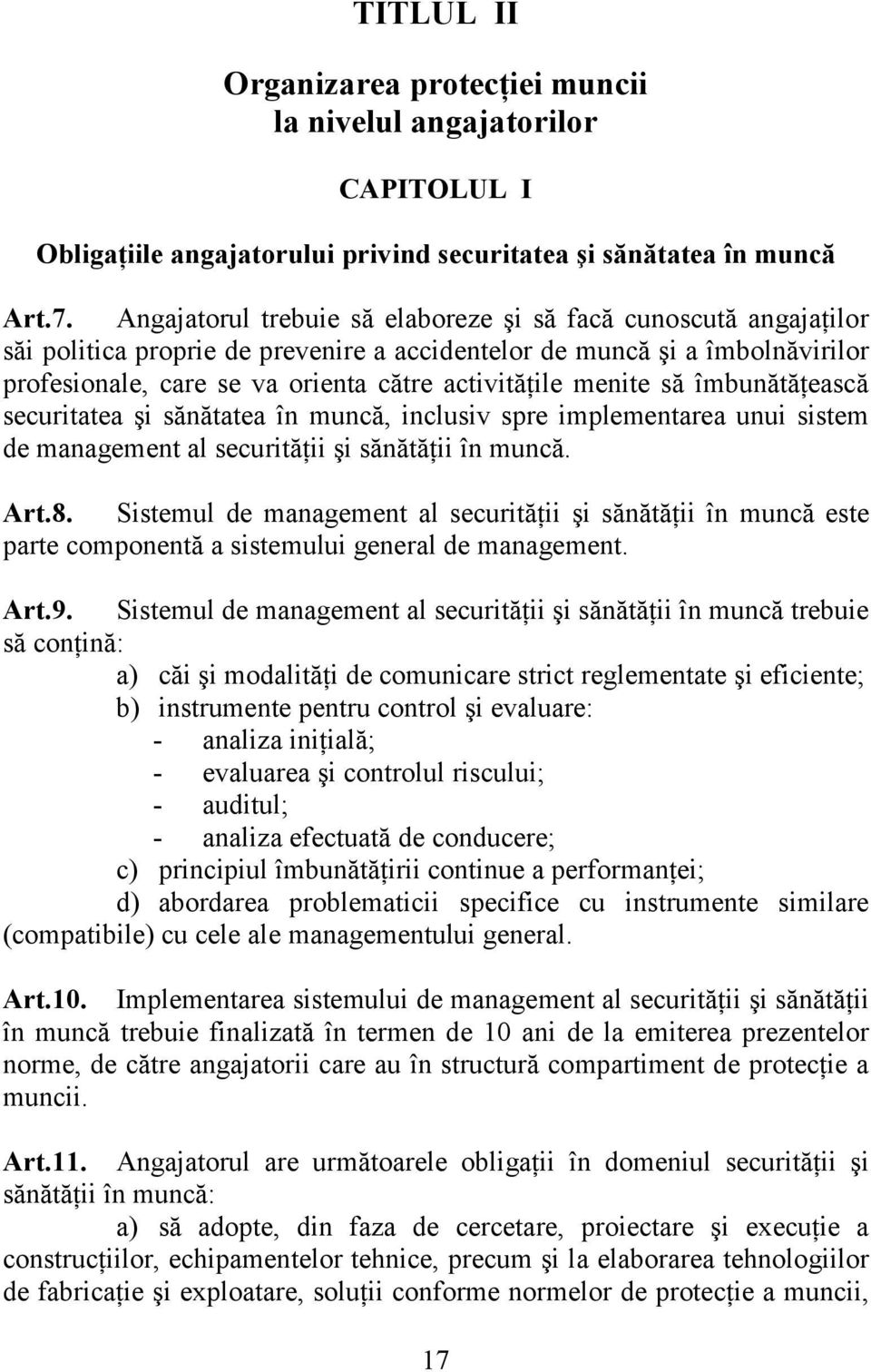 menite să îmbunătăţească securitatea şi sănătatea în muncă, inclusiv spre implementarea unui sistem de management al securităţii şi sănătăţii în muncă. Art.8.