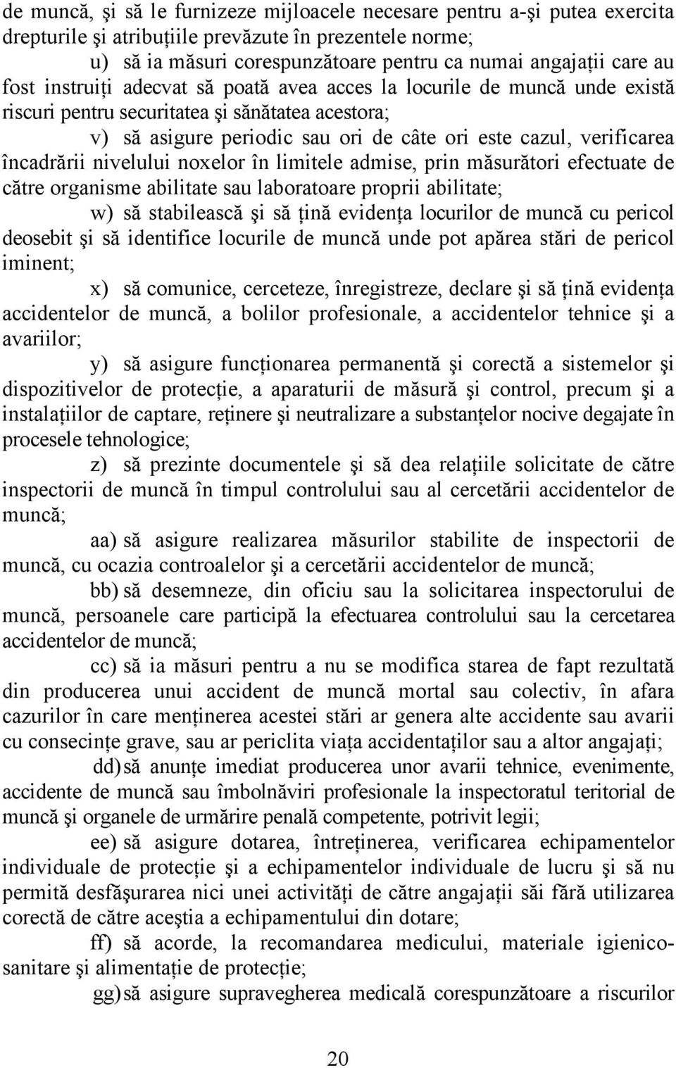 încadrării nivelului noxelor în limitele admise, prin măsurători efectuate de către organisme abilitate sau laboratoare proprii abilitate; w) să stabilească şi să ţină evidenţa locurilor de muncă cu