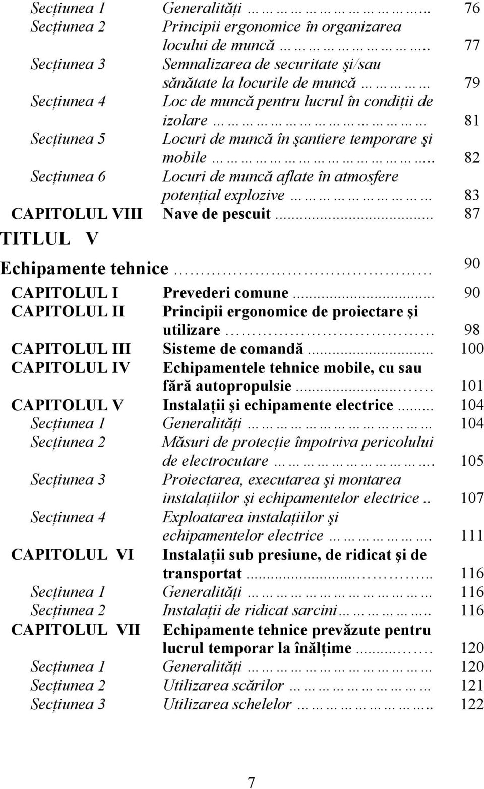 şi mobile.. 82 Secţiunea 6 Locuri de muncă aflate în atmosfere potenţial explozive 83 CAPITOLUL VIII Nave de pescuit... 87 TITLUL V Echipamente tehnice 90 CAPITOLUL I Prevederi comune.