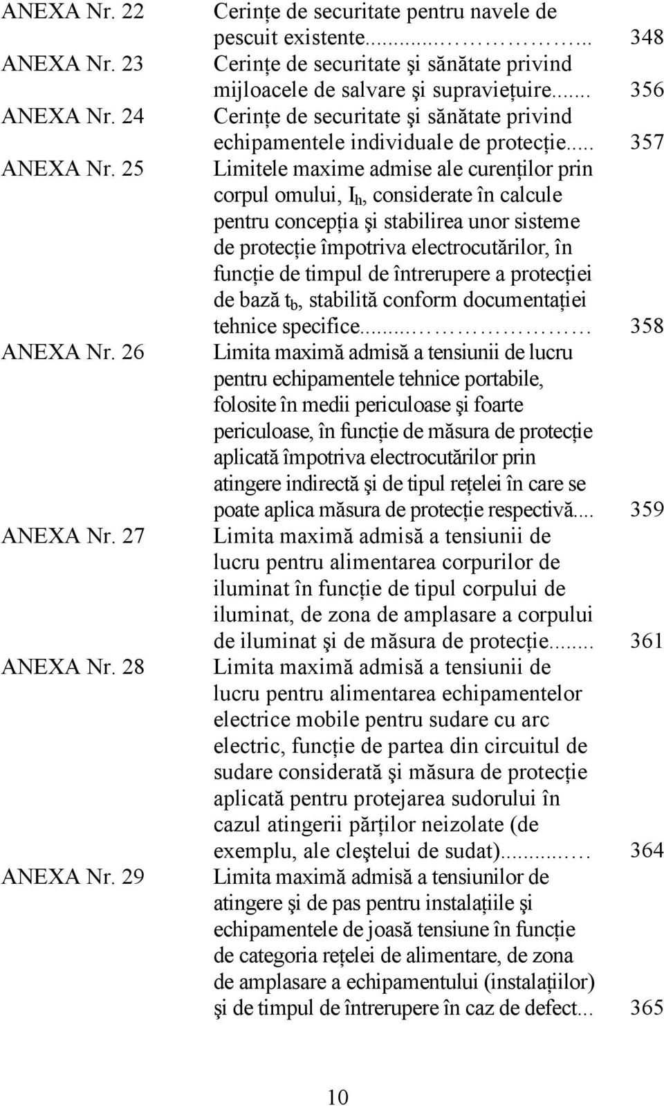 .. 357 Limitele maxime admise ale curenţilor prin corpul omului, I h, considerate în calcule pentru concepţia şi stabilirea unor sisteme de protecţie împotriva electrocutărilor, în funcţie de timpul