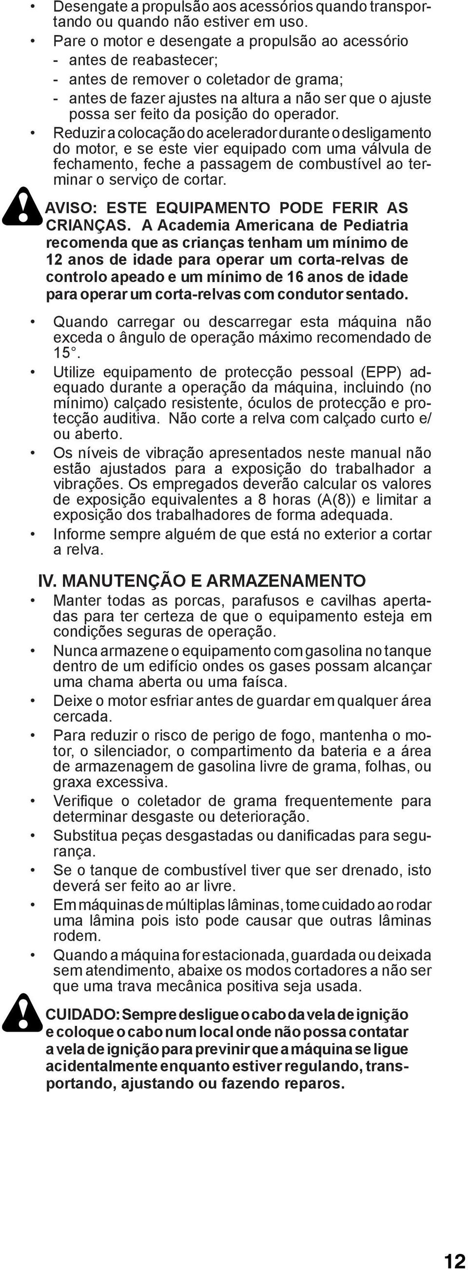 do operador. Reduzir a colocação do acelerador durante o desligamento do motor, e se este vier equipado com uma válvula de fechamento, feche a passagem de combustível ao terminar o serviço de cortar.