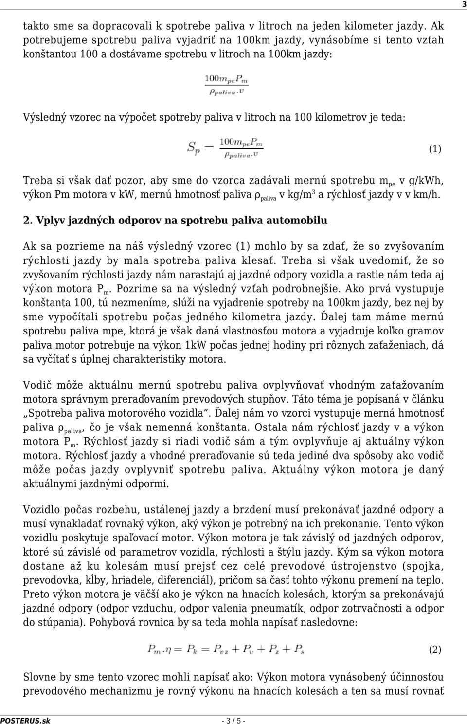 100 kilometrov je teda: (1) Treba si však dať pozor, aby sme do vzorca zadávali mernú spotrebu m pe v g/kwh, výkon Pm motora v kw, mernú hmotnosť paliva ρ paliva v kg/m 3 a rýchlosť jazdy v v km/h. 2.