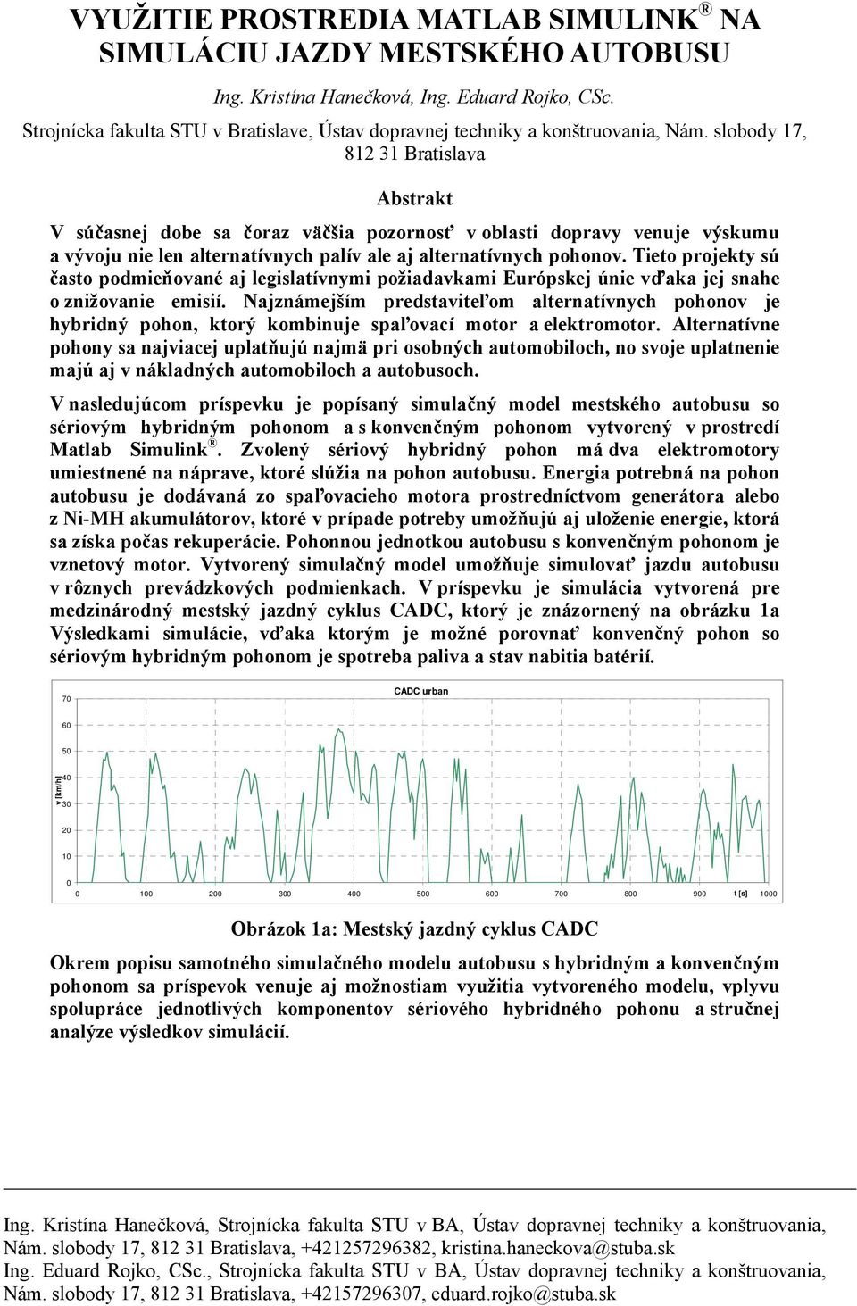 slobody 17, 812 31 Bratislava Abstrakt V súčasnej dobe sa čoraz väčšia pozornosť v oblasti dopravy venuje výskumu a vývoju nie len alternatívnych palív ale aj alternatívnych pohonov.