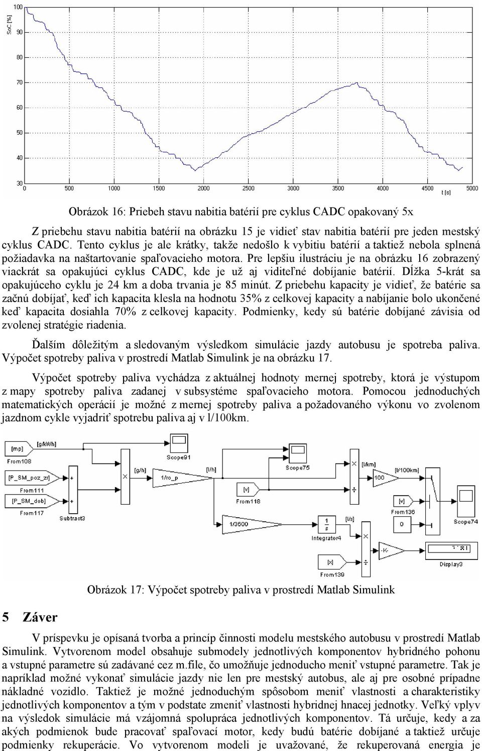 Pre lepšiu ilustráciu je na obrázku 16 zobrazený viackrát sa opakujúci cyklus CADC, kde je už aj viditeľné dobíjanie batérií. Dĺžka 5-krát sa opakujúceho cyklu je 24 km a doba trvania je 85 minút.