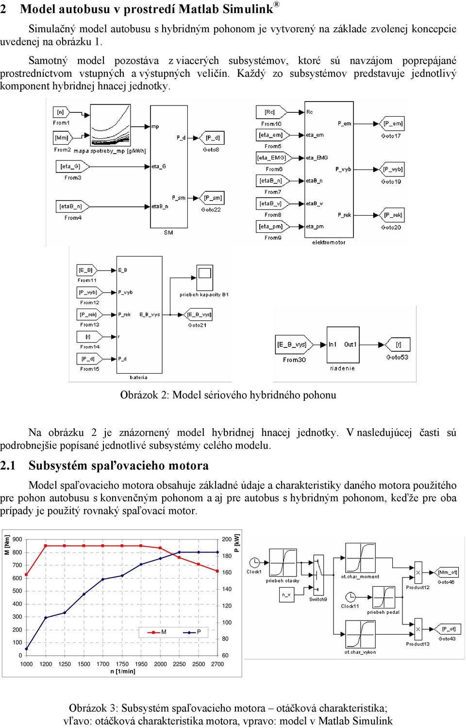 Každý zo subsystémov predstavuje jednotlivý komponent hybridnej hnacej jednotky. Obrázok 2: Model sériového hybridného pohonu Na obrázku 2 je znázornený model hybridnej hnacej jednotky.