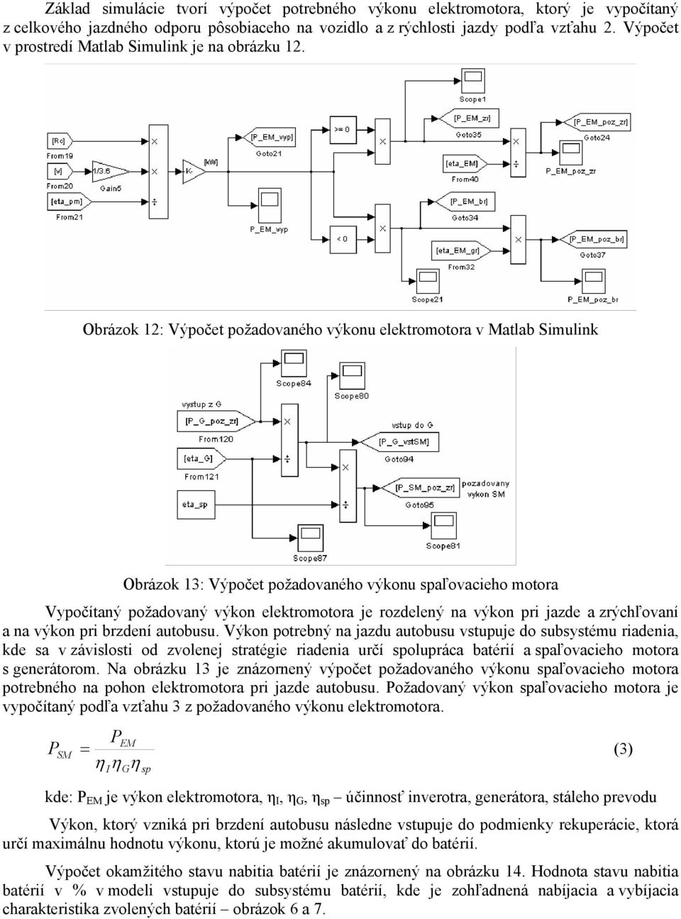 Obrázok 12: Výpočet požadovaného výkonu elektromotora v Matlab Simulink Obrázok 13: Výpočet požadovaného výkonu spaľovacieho motora Vypočítaný požadovaný výkon elektromotora je rozdelený na výkon pri