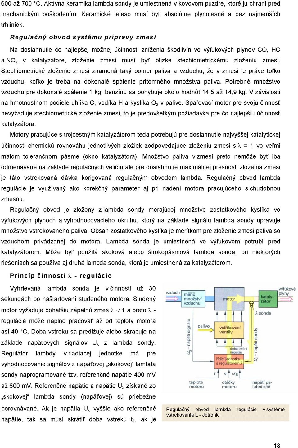 stechiometrickému zloženiu zmesi. Stechiometrické zloženie zmesi znamená taký pomer paliva a vzduchu, že v zmesi je práve toľko vzduchu, koľko je treba na dokonalé spálenie prítomného množstva paliva.