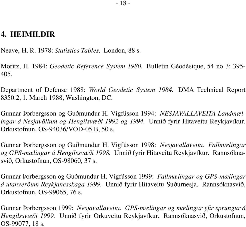 Vigfússon 1994: NESJAVALLAVEITA Landmælingar á Nesjavöllum og Hengilsvæði 1992 og 1994. Unnið fyrir Hitaveitu Reykjavíkur. Orkustofnun, OS-94036/VOD-05 B, 50 s. Gunnar Þorbergsson og Guðmundur H.