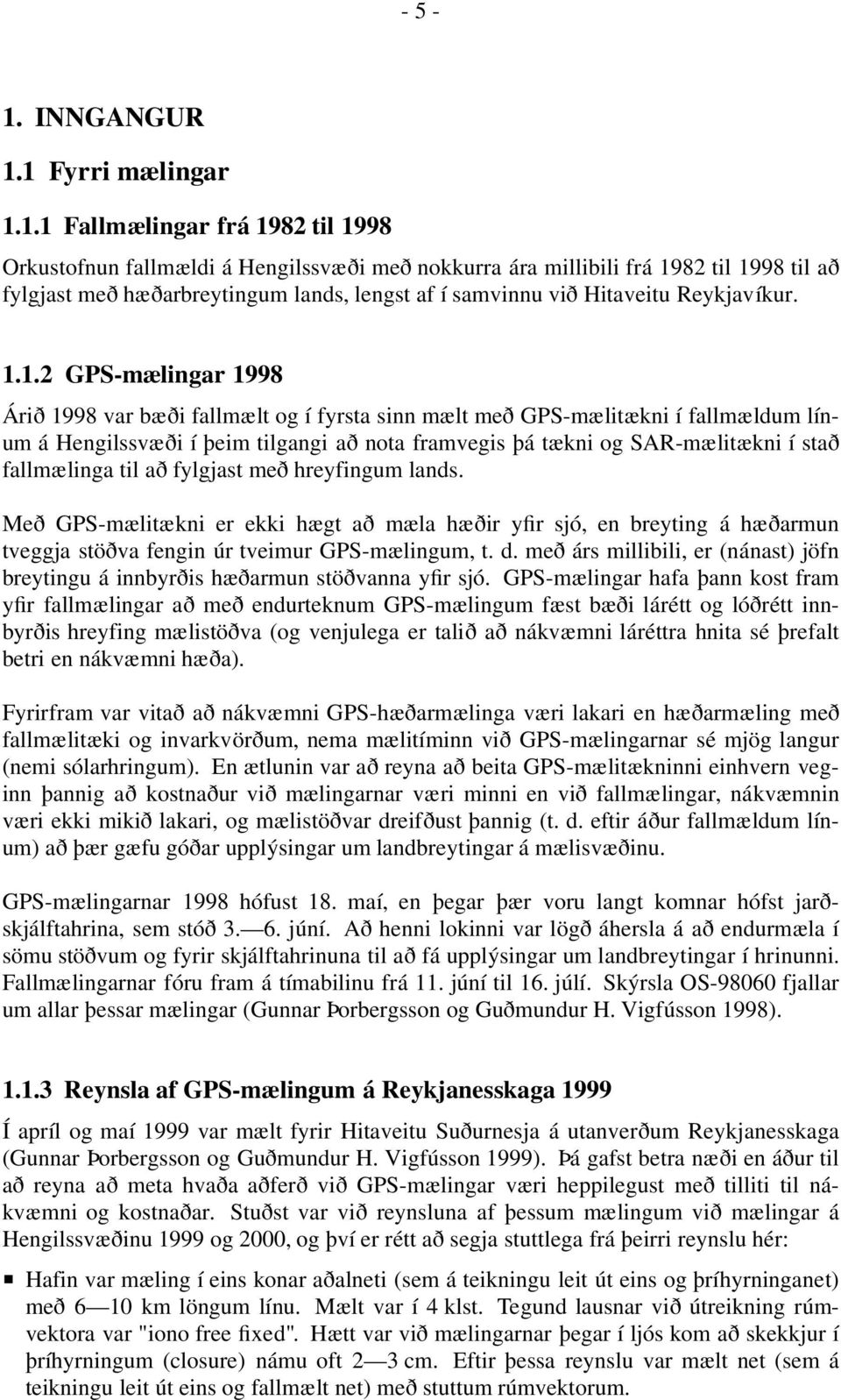 1 Fyrri mælingar 1.1.1 Fallmælingar frá 1982 til 1998 Orkustofnun fallmældi á Hengilssvæði með nokkurra ára millibili frá 1982 til 1998 til að fylgjast með hæðarbreytingum lands, lengst af í samvinnu