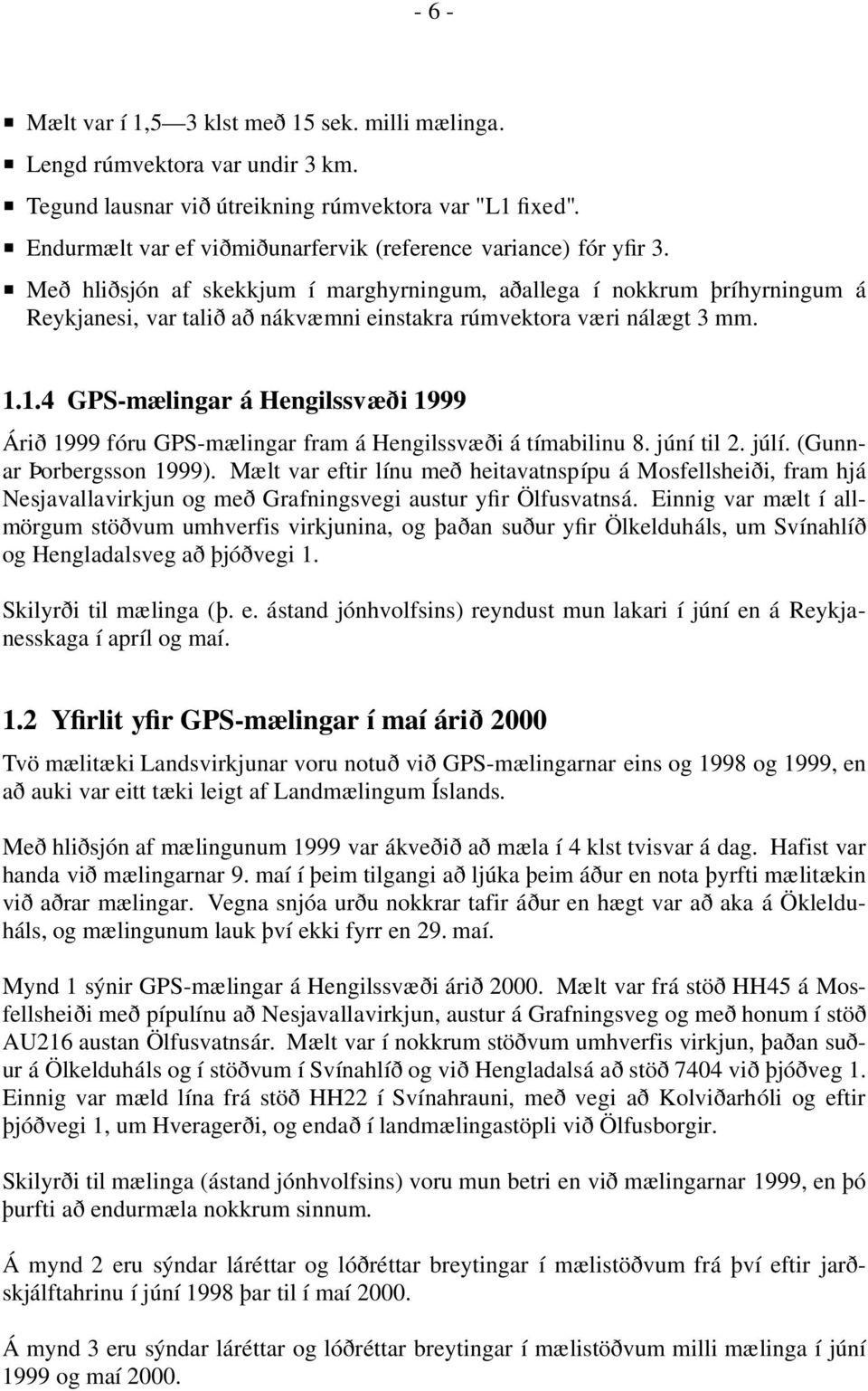 Með hliðsjón af skekkjum í marghyrningum, aðallega í nokkrum þríhyrningum á Reykjanesi, var talið að nákvæmni einstakra rúmvektora væri nálægt 3 mm. 1.