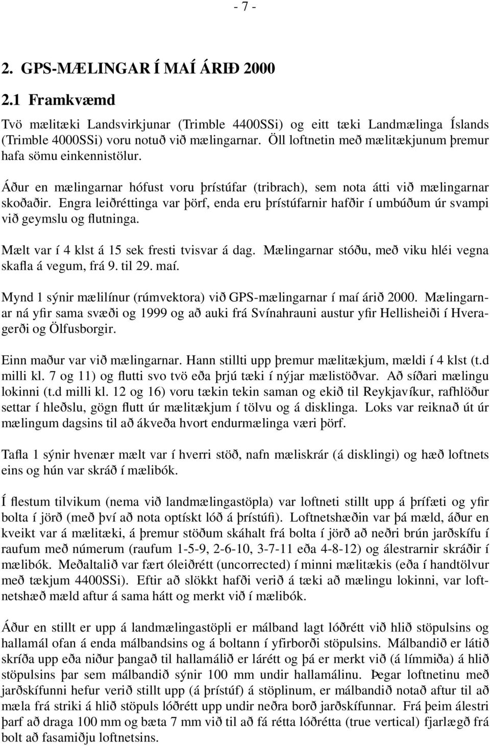 Engra leiðréttinga var þörf, enda eru þrístúfarnir hafðir í umbúðum úr svampi við geymslu og flutninga. Mælt var í 4 klst á 15 sek fresti tvisvar á dag.