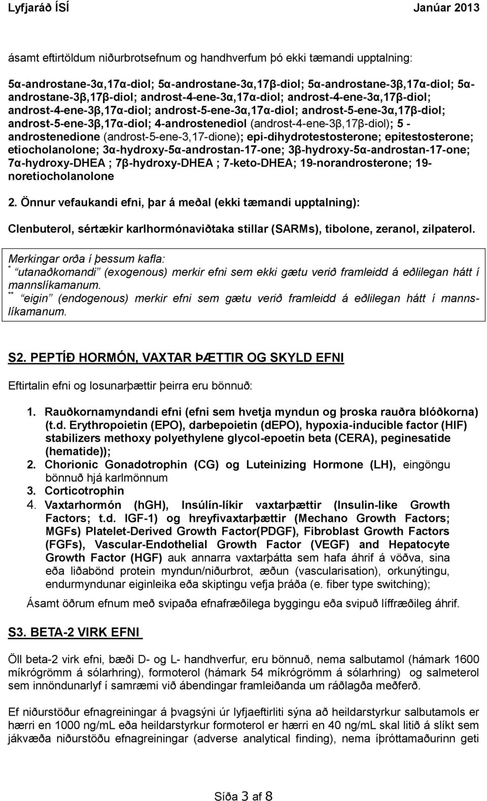 (androst-4-ene-3β,17β-diol); 5 - androstenedione (androst-5-ene-3,17-dione); epi-dihydrotestosterone; epitestosterone; etiocholanolone; 3α-hydroxy-5α-androstan-17-one; 3β-hydroxy-5α-androstan-17-one;