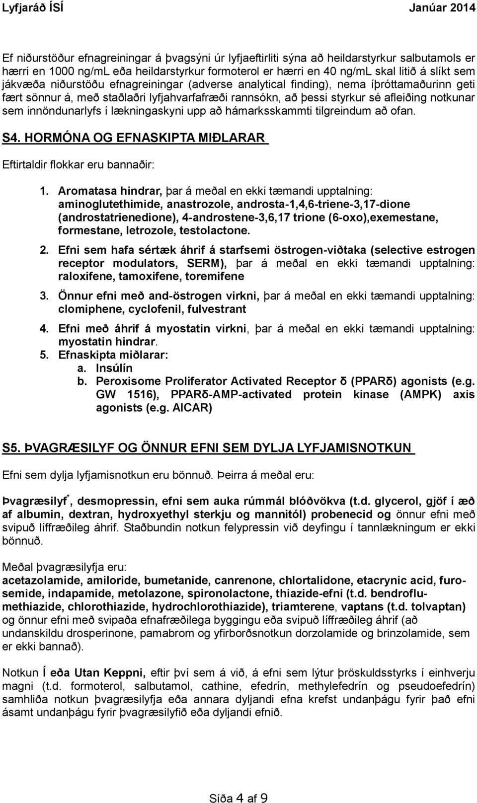 lækningaskyni upp að hámarksskammti tilgreindum að ofan. S4. HORMÓNA OG EFNASKIPTA MIÐLARAR Eftirtaldir flokkar eru bannaðir: 1.