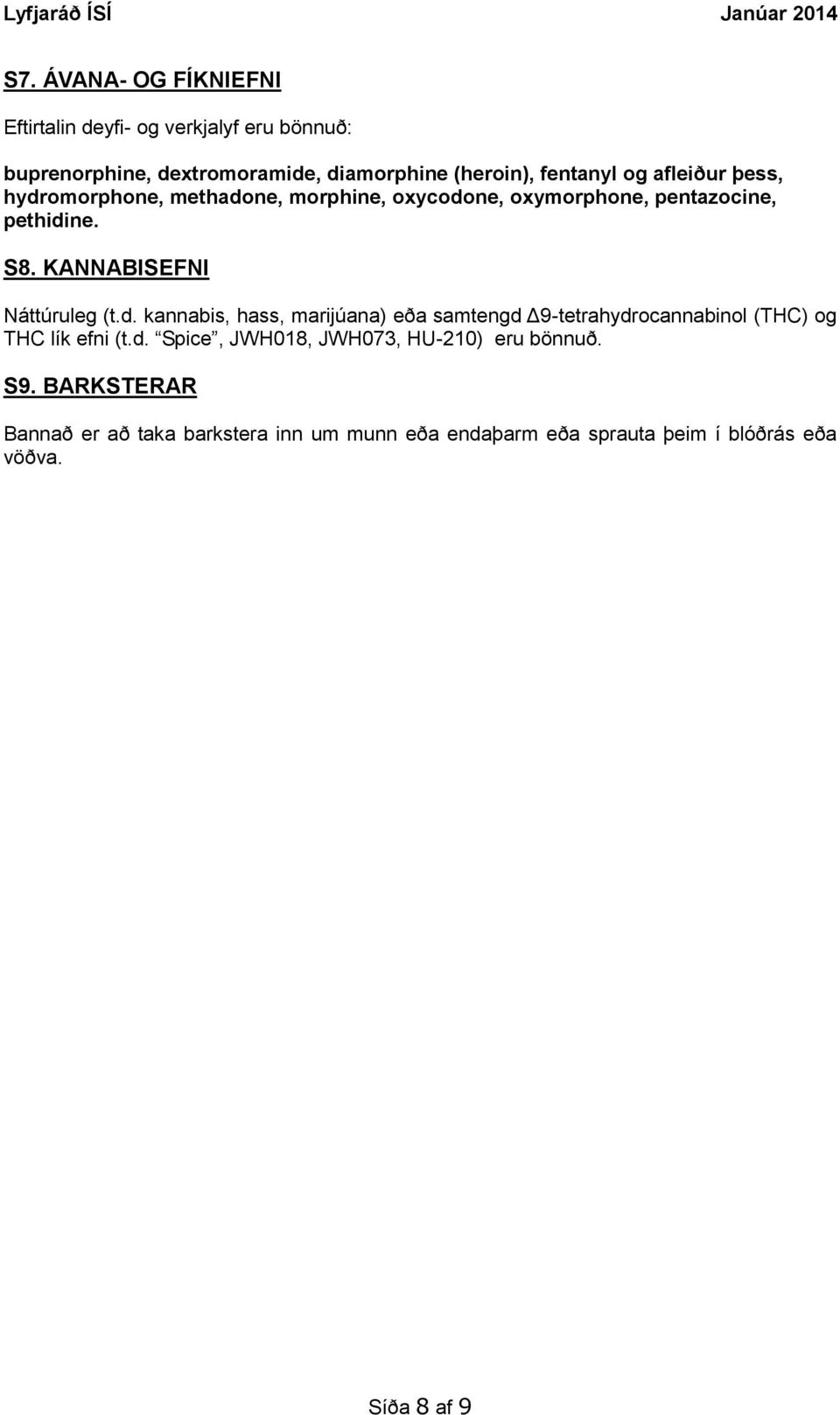 KANNABISEFNI Náttúruleg (t.d. kannabis, hass, marijúana) eða samtengd Δ9-tetrahydrocannabinol (THC) og THC lík efni (t.d. Spice, JWH018, JWH073, HU-210) eru bönnuð.