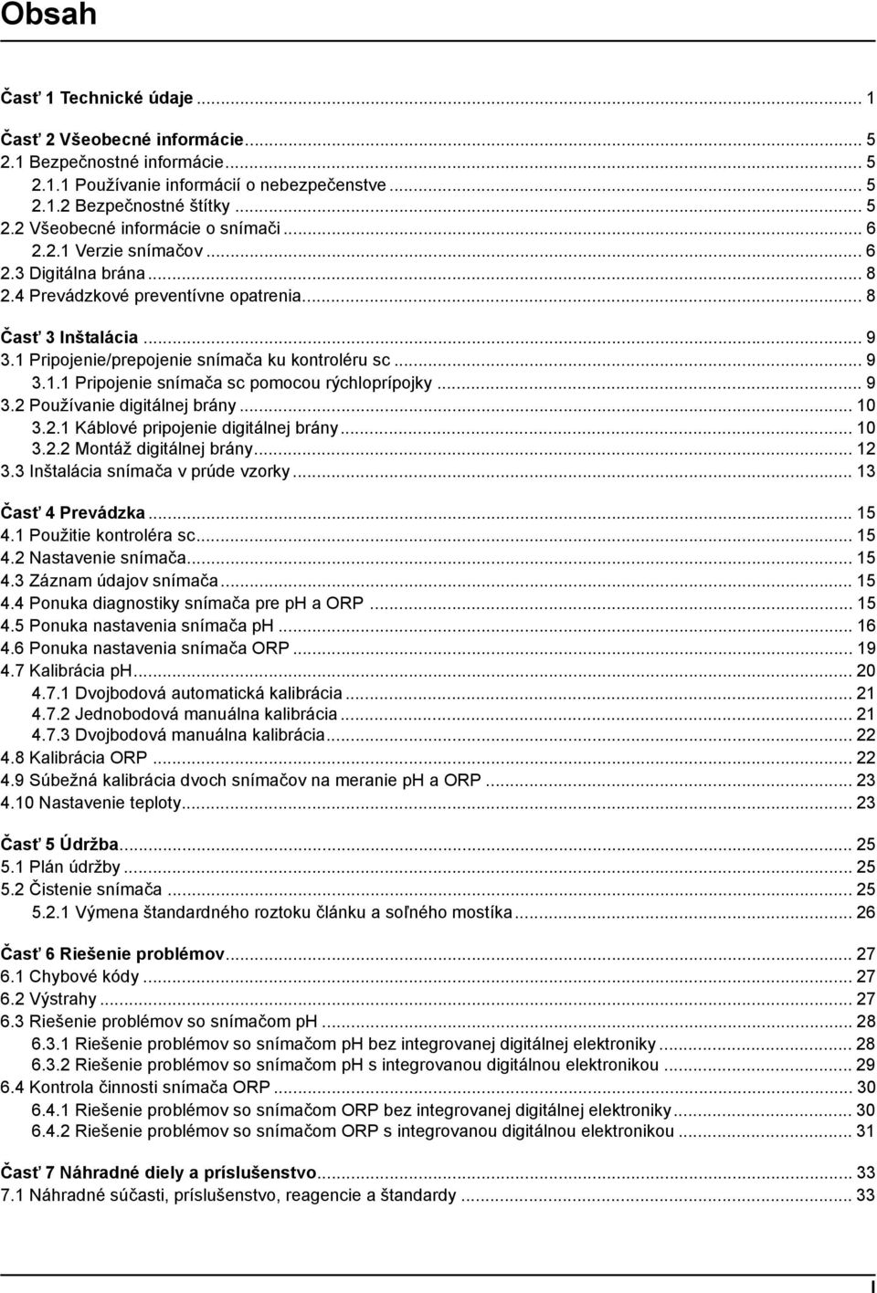 .. 9 3.2 Používanie digitálnej brány... 10 3.2.1 Káblové pripojenie digitálnej brány... 10 3.2.2 Montáž digitálnej brány... 12 3.3 Inštalácia snímača v prúde vzorky... 13 Časť 4 Prevádzka... 15 4.