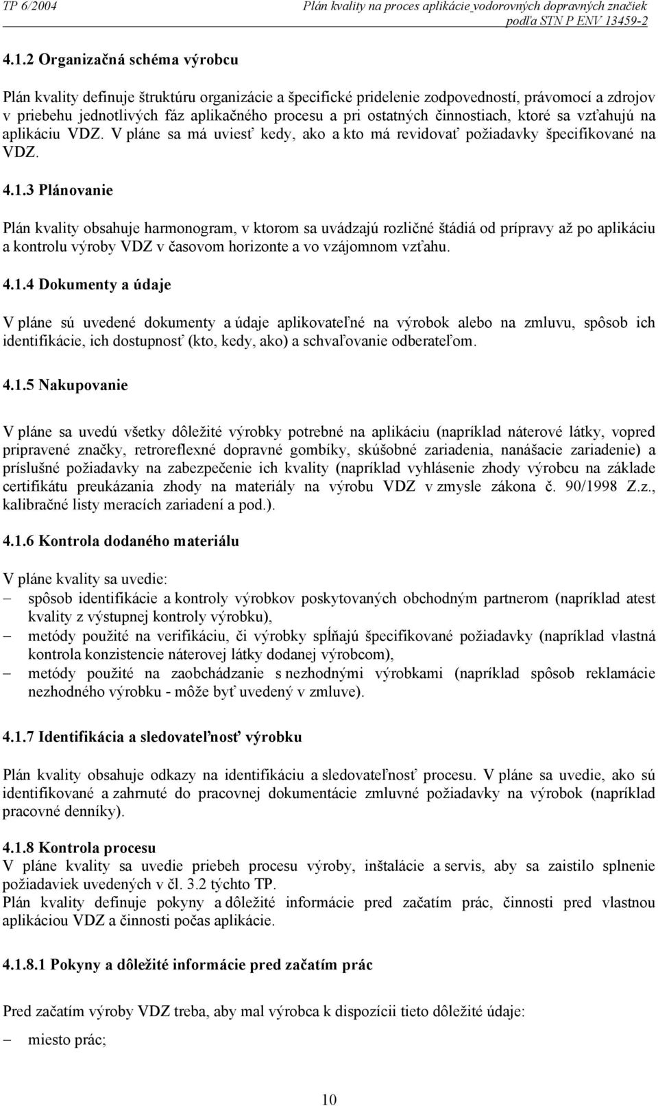 činnostiach, ktoré sa vzťahujú na aplikáciu VDZ. V pláne sa má uviesť kedy, ako a kto má revidovať požiadavky špecifikované na VDZ. 4.1.